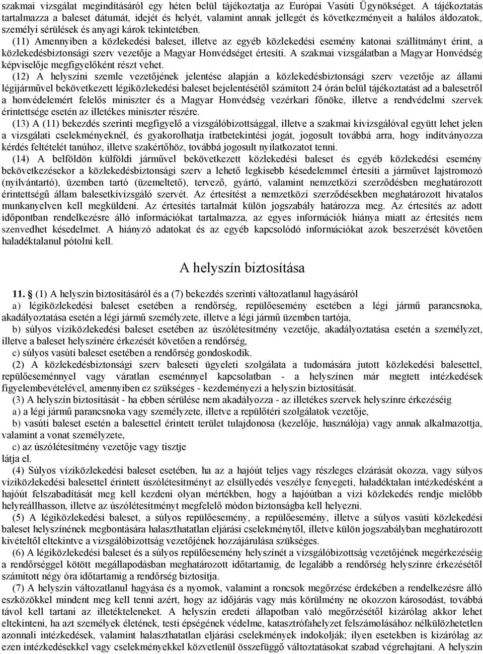 (11) Amennyiben a közlekedési baleset, illetve az egyéb közlekedési esemény katonai szállítmányt érint, a közlekedésbiztonsági szerv vezetője a Magyar Honvédséget értesíti.