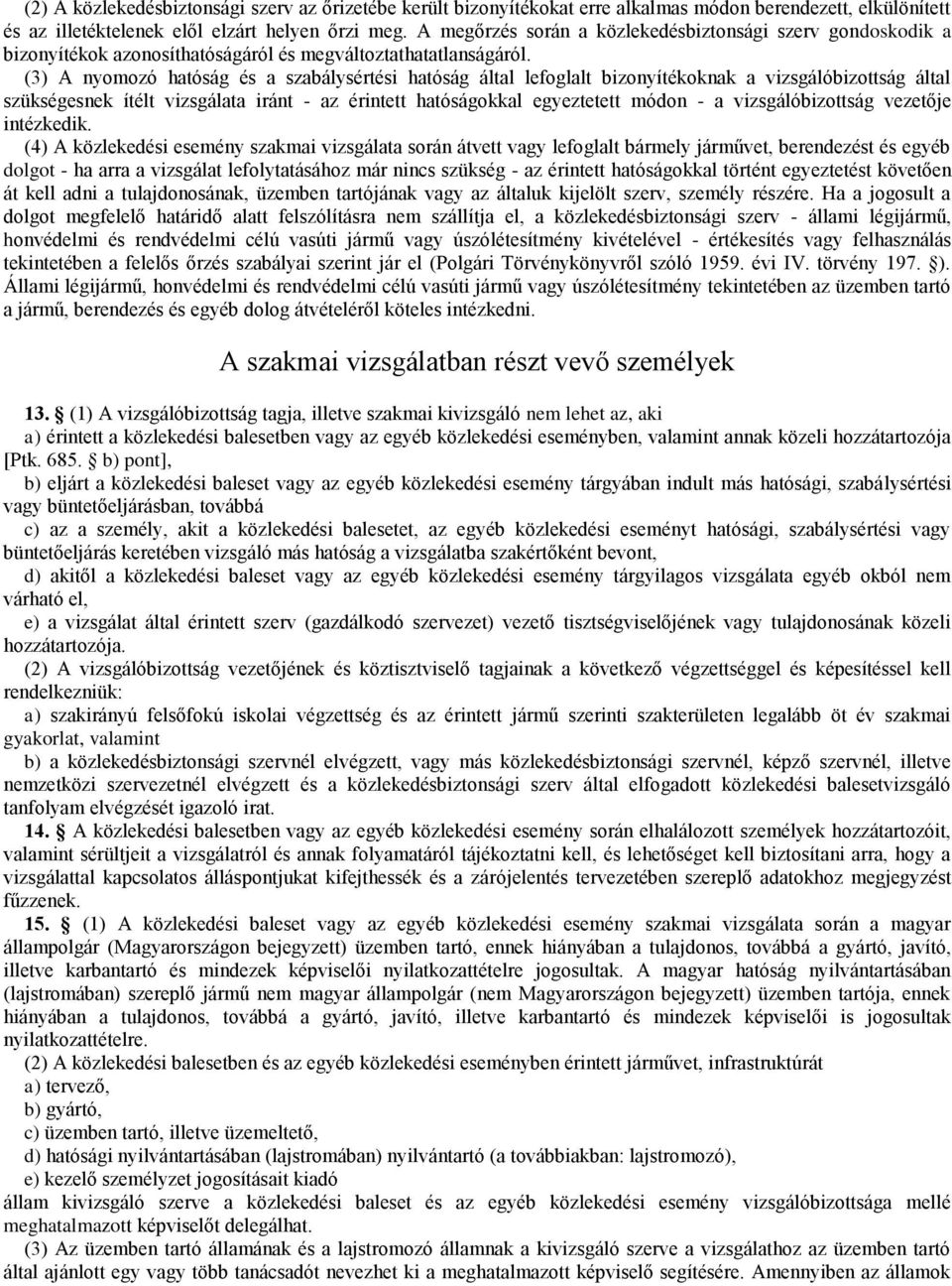 (3) A nyomozó hatóság és a szabálysértési hatóság által lefoglalt bizonyítékoknak a vizsgálóbizottság által szükségesnek ítélt vizsgálata iránt - az érintett hatóságokkal egyeztetett módon - a