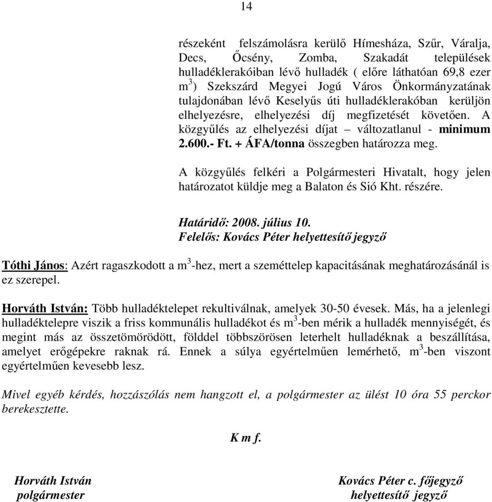 + ÁFA/tonna összegben határozza meg. A közgyőlés felkéri a Polgármesteri Hivatalt, hogy jelen határozatot küldje meg a Balaton és Sió Kht. részére. Határidı: 2008. július 10.