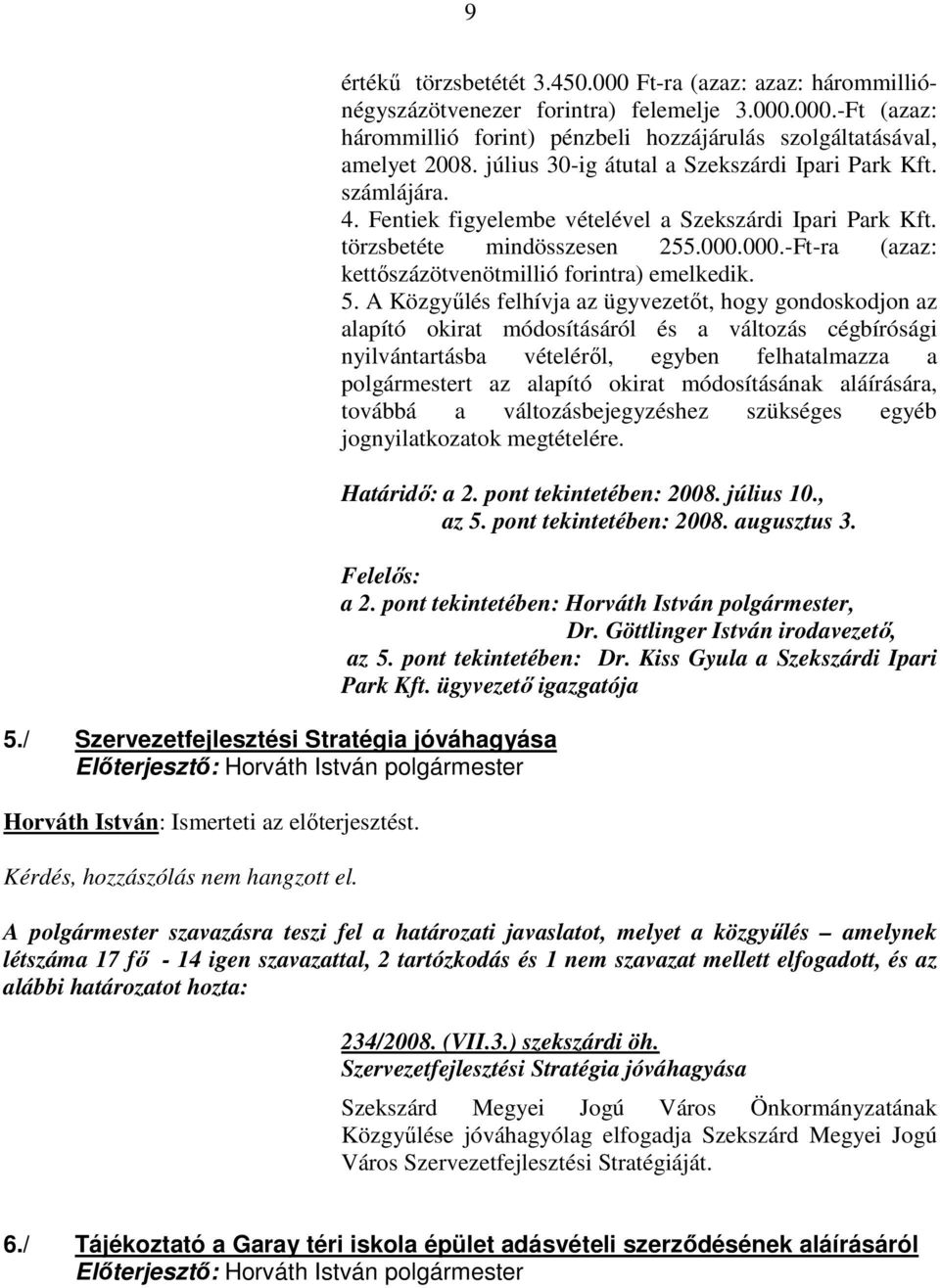 július 30-ig átutal a Szekszárdi Ipari Park Kft. számlájára. 4. Fentiek figyelembe vételével a Szekszárdi Ipari Park Kft. törzsbetéte mindösszesen 255.000.