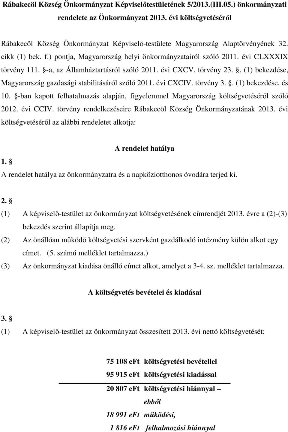 évi CLXXXIX törvény 111. -a, az Államháztartásról szóló 2011. évi CXCV. törvény 23.. (1) bekezdése, Magyarország gazdasági stabilitásáról szóló 2011. évi CXCIV. törvény 3.. (1) bekezdése, és 10.