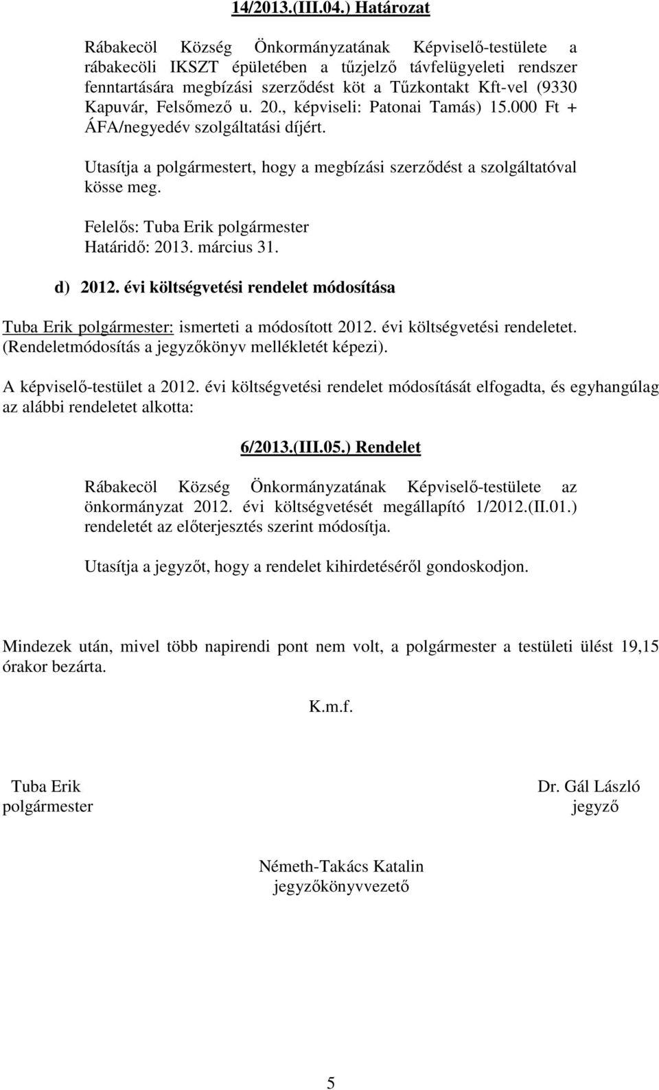 Kapuvár, Felsőmező u. 20., képviseli: Patonai Tamás) 15.000 Ft + ÁFA/negyedév szolgáltatási díjért. Utasítja a polgármestert, hogy a megbízási szerződést a szolgáltatóval kösse meg.