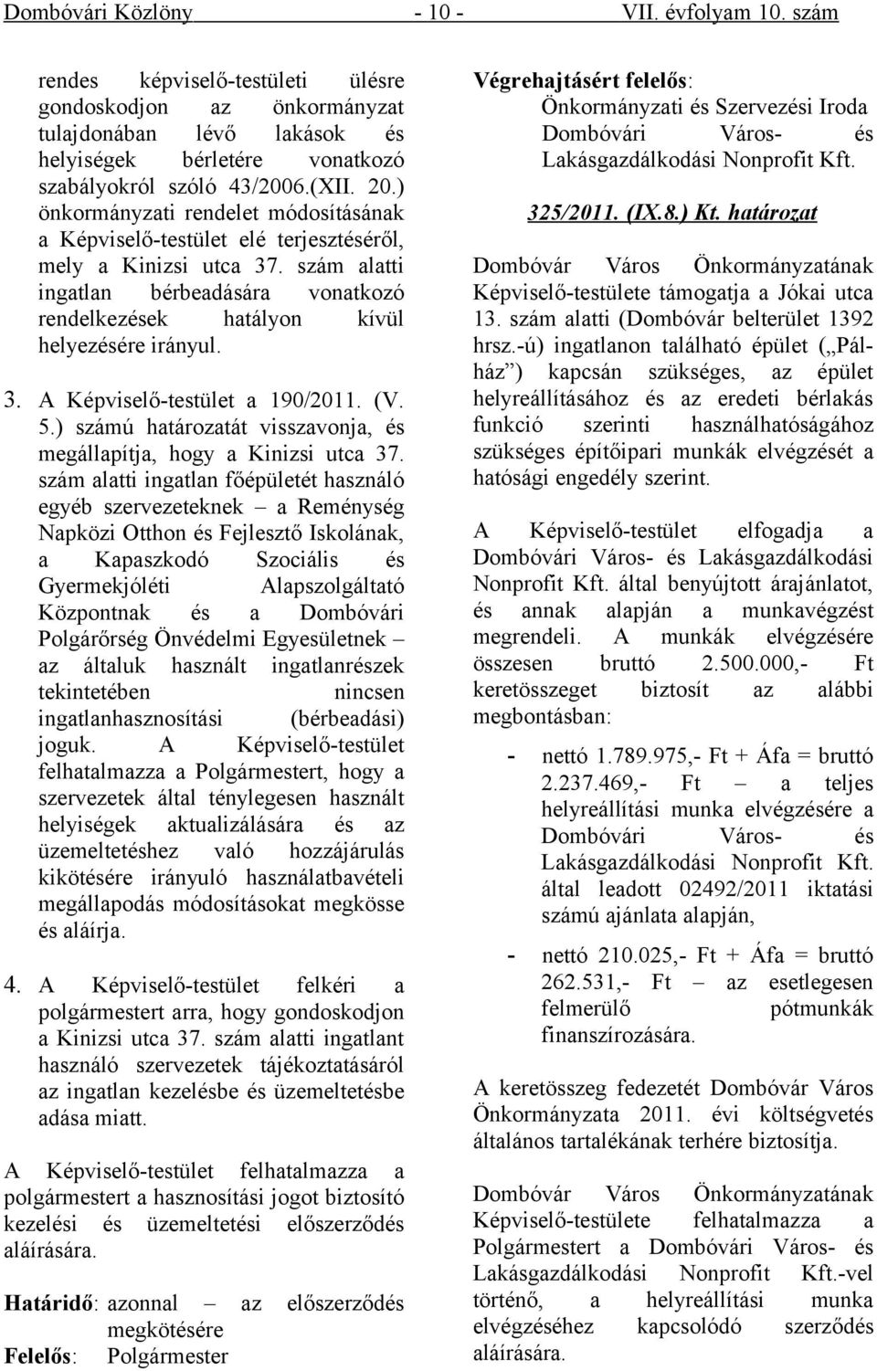 szám alatti ingatlan bérbeadására vonatkozó rendelkezések hatályon kívül helyezésére irányul. 3. A Képviselő-testület a 190/2011. (V. 5.