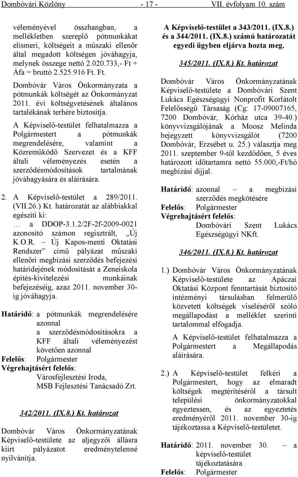 525.916 Ft. Ft. Dombóvár Város Önkormányzata a pótmunkák költségét az Önkormányzat 2011. évi költségvetésének általános tartalékának terhére biztosítja.