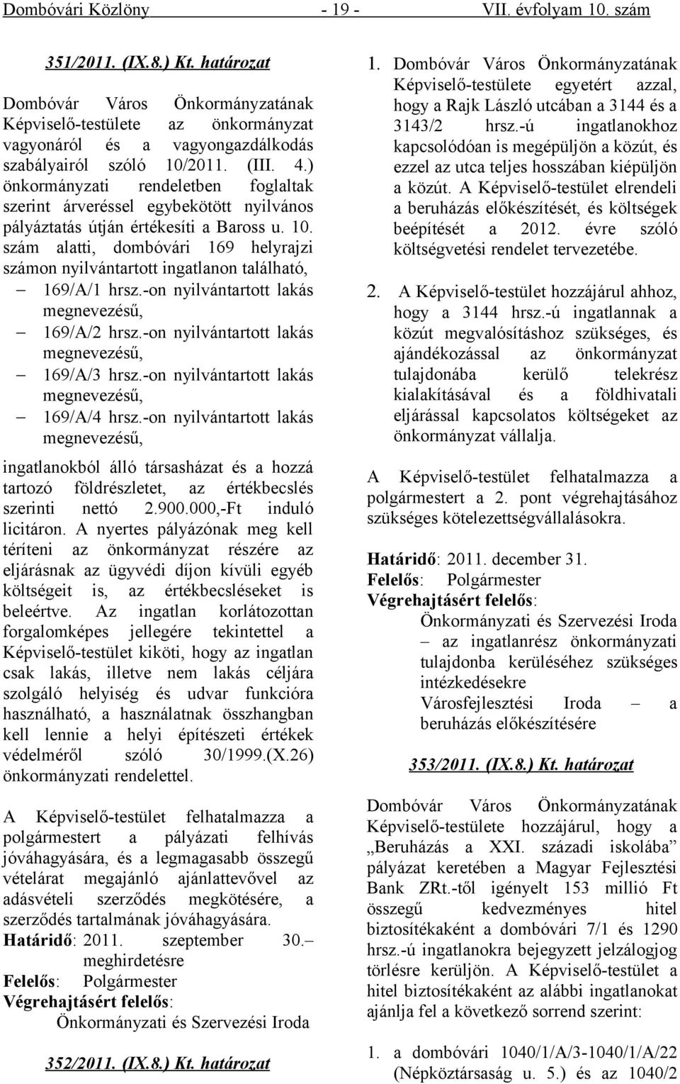 szám alatti, dombóvári 169 helyrajzi számon nyilvántartott ingatlanon található, 169/A/1 hrsz.-on nyilvántartott lakás megnevezésű, 169/A/2 hrsz.-on nyilvántartott lakás megnevezésű, 169/A/3 hrsz.