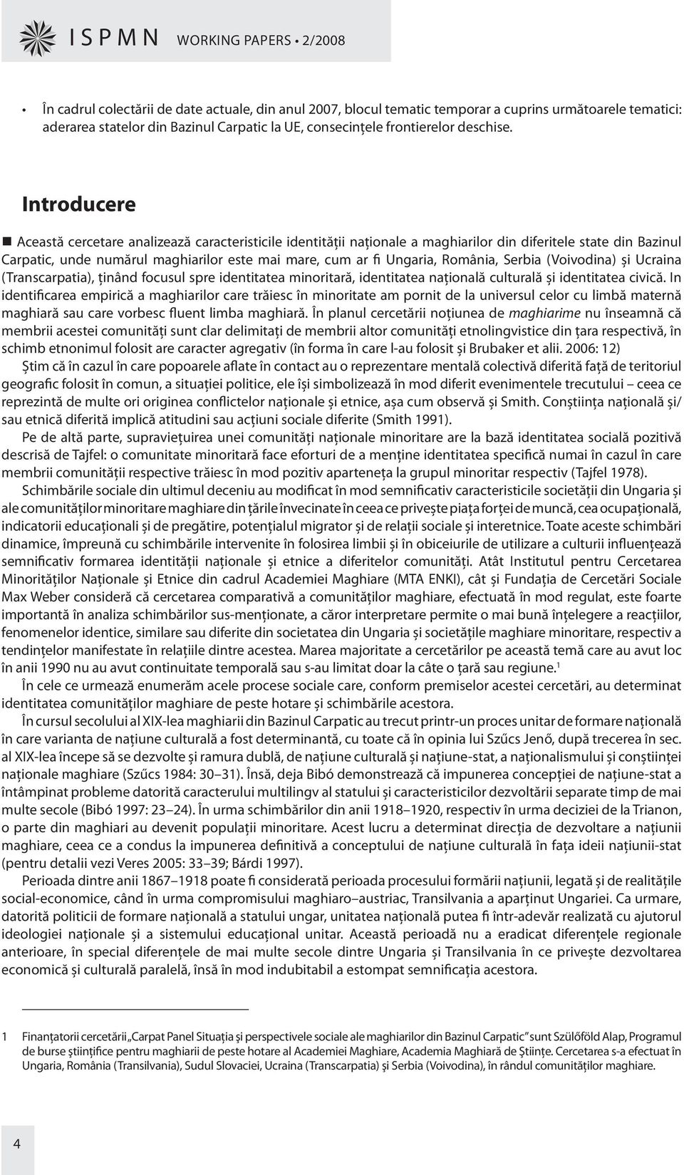 Introducere Această cercetare analizează caracteristicile identităţii naţionale a maghiarilor din diferitele state din Bazinul Carpatic, unde numărul maghiarilor este mai mare, cum ar fi Ungaria,