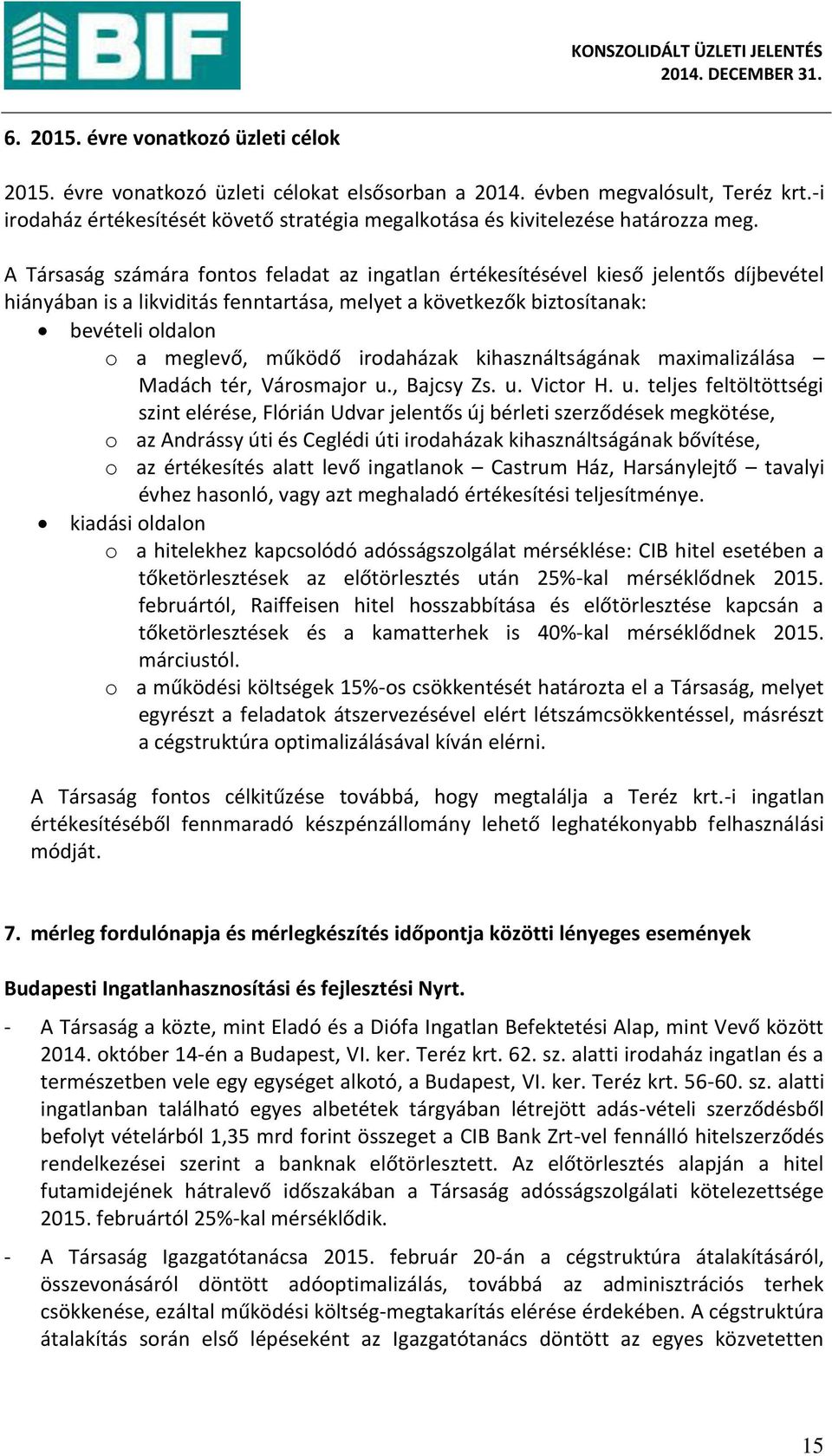 A Társaság szá ára fo tos feladat az i gatla értékesítésével kieső jele tős díj evétel hiá á a is a likviditás fe tartása, el et a következők iztosíta ak: evételi oldalo o a eglevő, űködő irodaházak