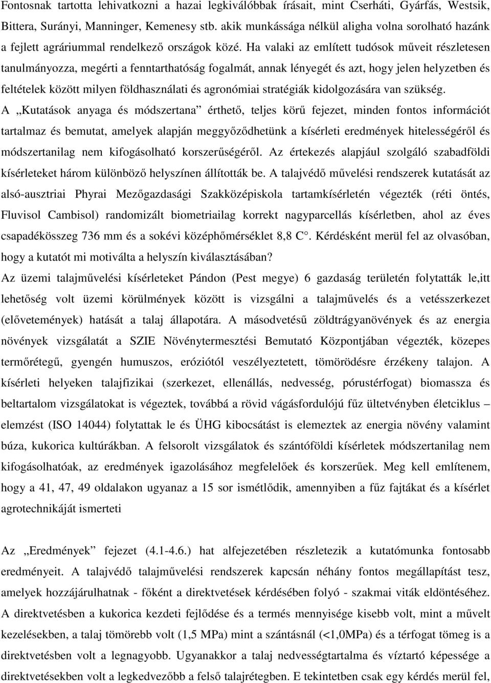 Ha valaki az említett tudósok műveit részletesen tanulmányozza, megérti a fenntarthatóság fogalmát, annak lényegét és azt, hogy jelen helyzetben és feltételek között milyen földhasználati és