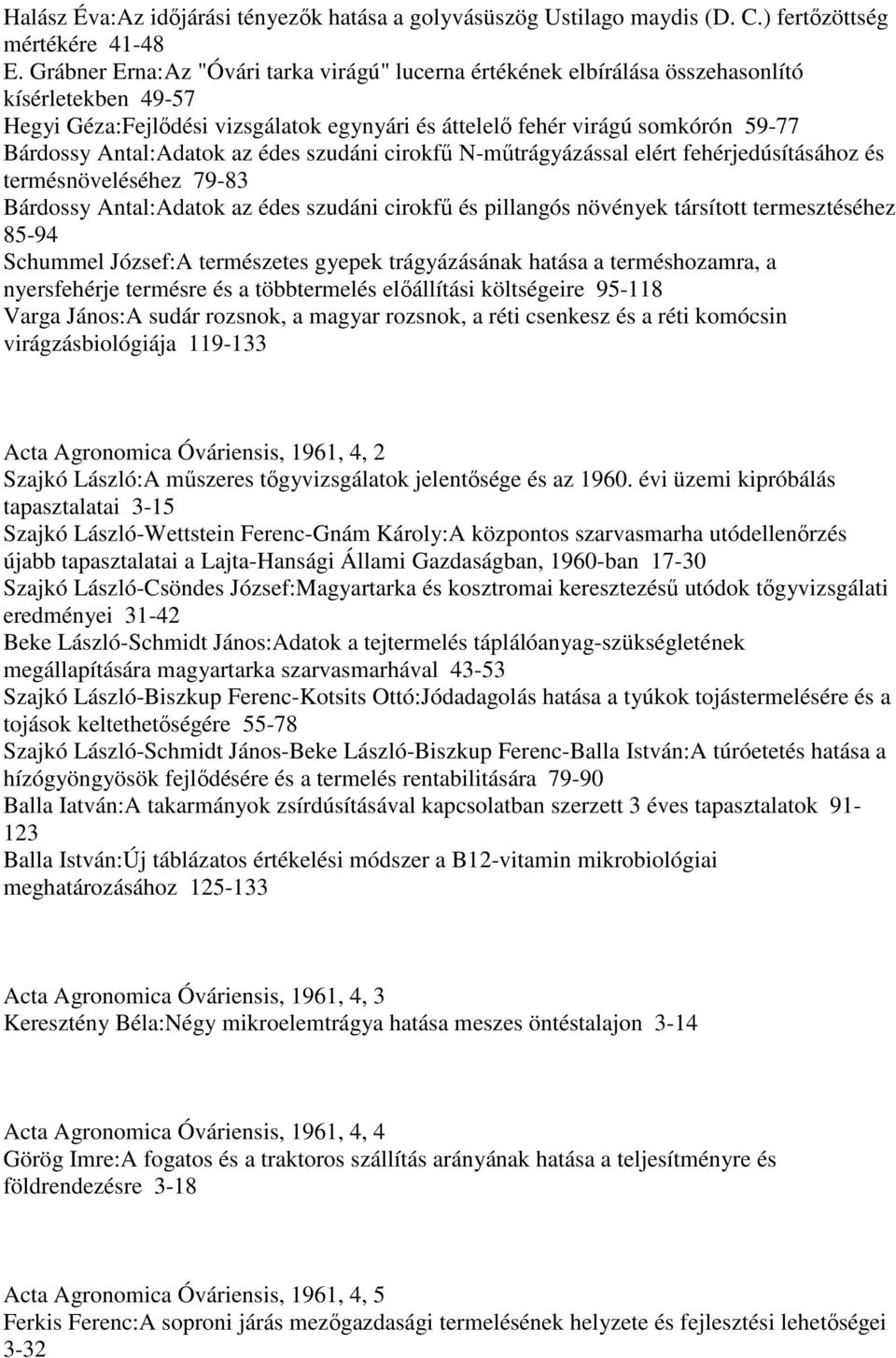 Antal:Adatok az édes szudáni cirokfő N-mőtrágyázással elért fehérjedúsításához és termésnöveléséhez 79-83 Bárdossy Antal:Adatok az édes szudáni cirokfő és pillangós növények társított termesztéséhez