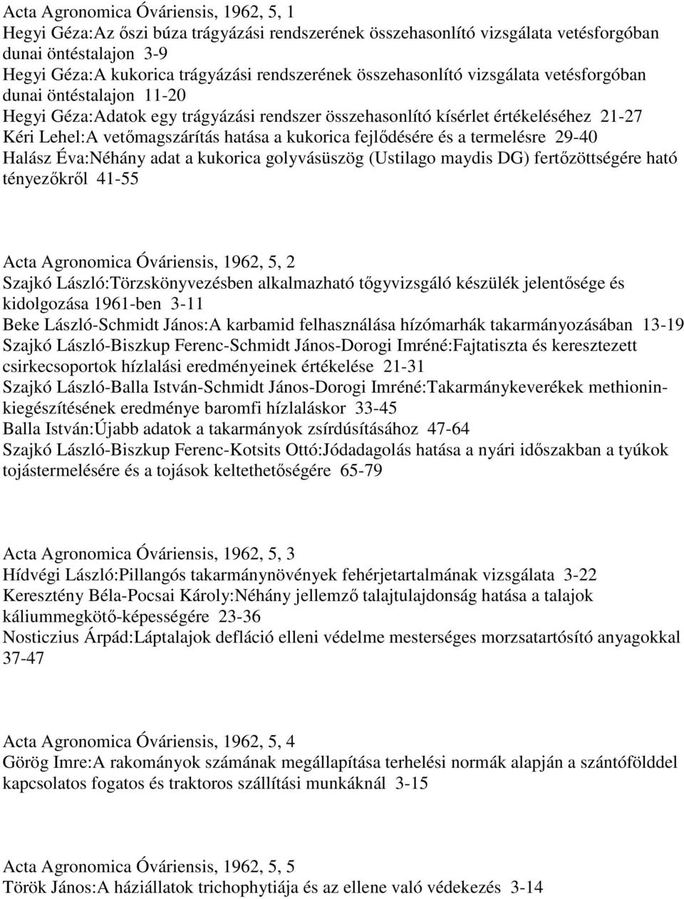 fejlıdésére és a termelésre 29-40 Halász Éva:Néhány adat a kukorica golyvásüszög (Ustilago maydis DG) fertızöttségére ható tényezıkrıl 41-55 Acta Agronomica Óváriensis, 1962, 5, 2 Szajkó