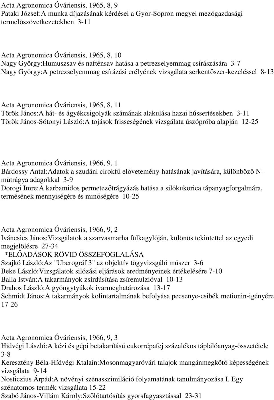 11 Török János:A hát- és ágyékcsigolyák számának alakulása hazai hússertésekben 3-11 Török János-Sótonyi László:A tojások frisseségének vizsgálata úszópróba alapján 12-25 Acta Agronomica Óváriensis,