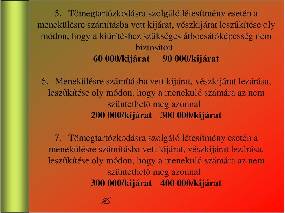 Menekülésre számításba vett kijárat, vészkijárat lezárása, leszőkítése oly módon, hogy a menekülı számára az nem szüntethetı meg azonnal 200 000/kijárat