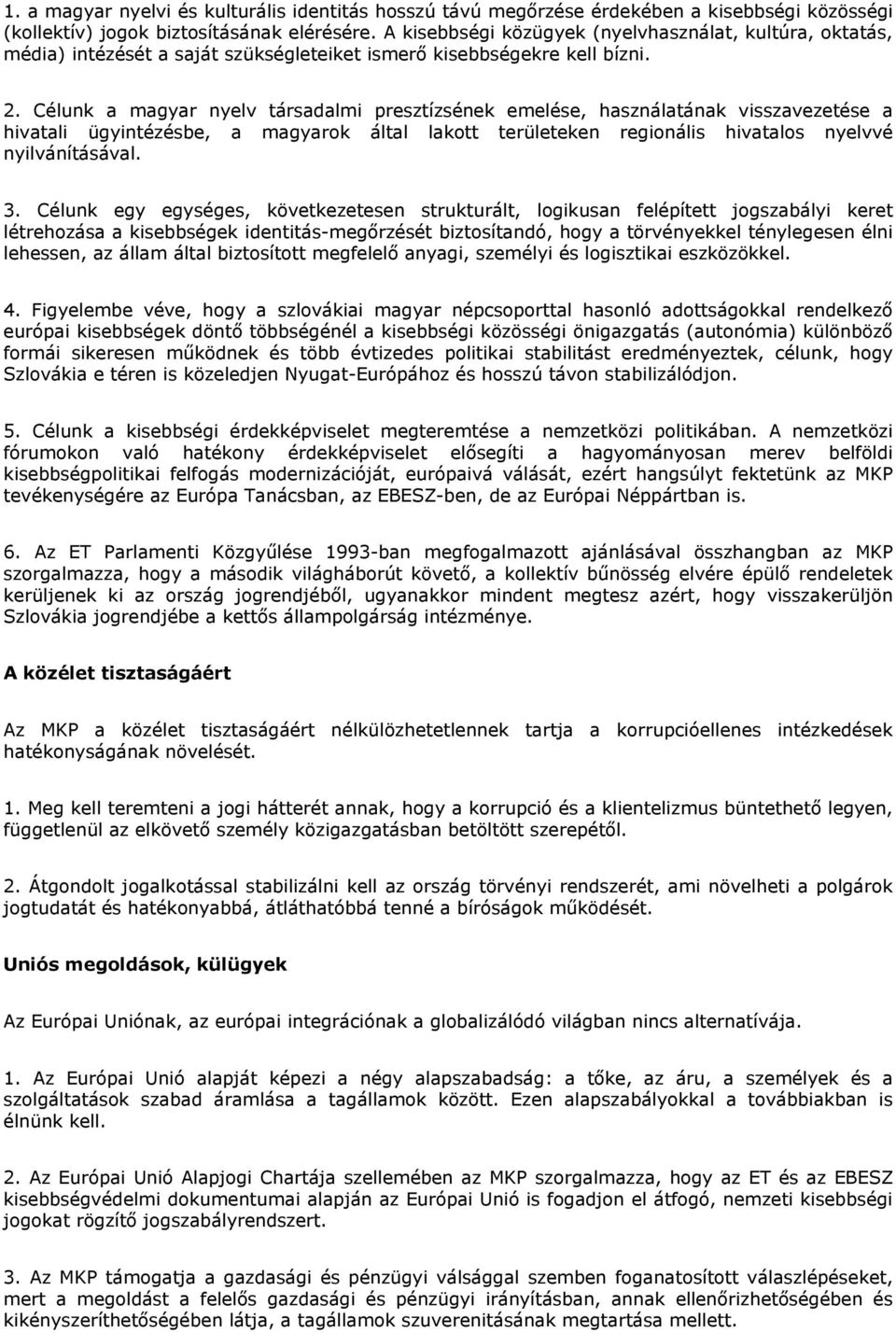 Célunk a magyar nyelv társadalmi presztízsének emelése, használatának visszavezetése a hivatali ügyintézésbe, a magyarok által lakott területeken regionális hivatalos nyelvvé nyilvánításával. 3.