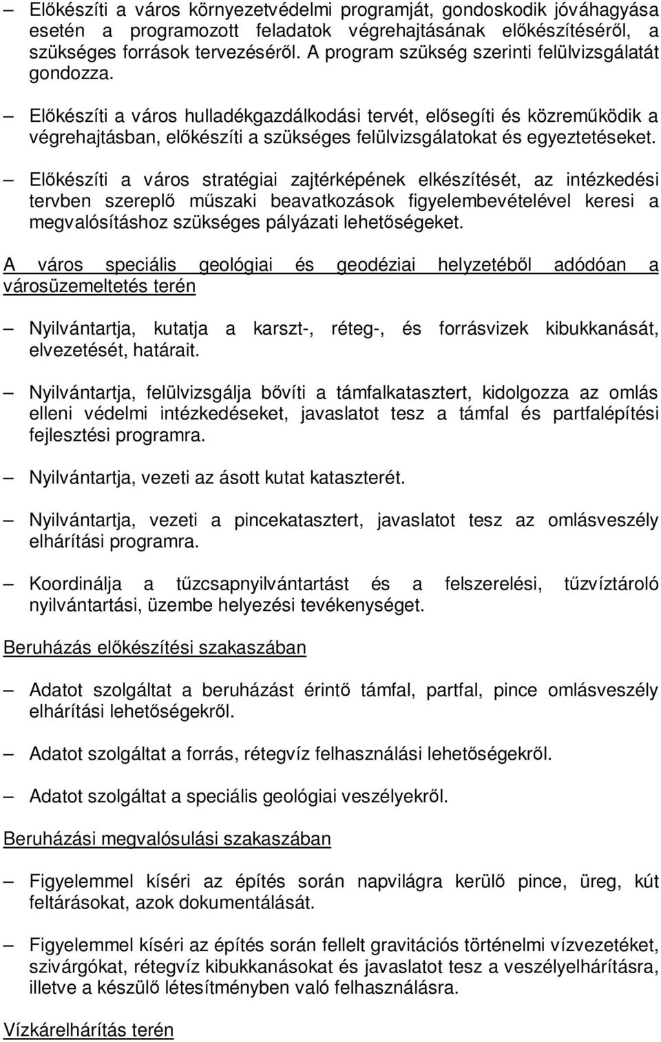 Előkészíti a város hulladékgazdálkodási tervét, elősegíti és közreműködik a végrehajtásban, előkészíti a szükséges felülvizsgálatokat és egyeztetéseket.