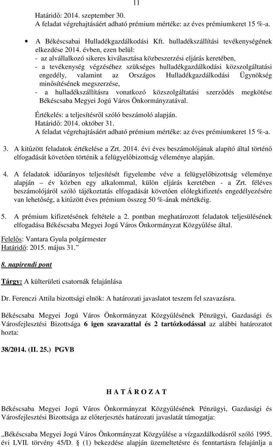 évben, ezen belül: - az alvállalkozó sikeres kiválasztása közbeszerzési eljárás keretében, - a tevékenység végzéséhez szükséges hulladékgazdálkodási közszolgáltatási engedély, valamint az Országos