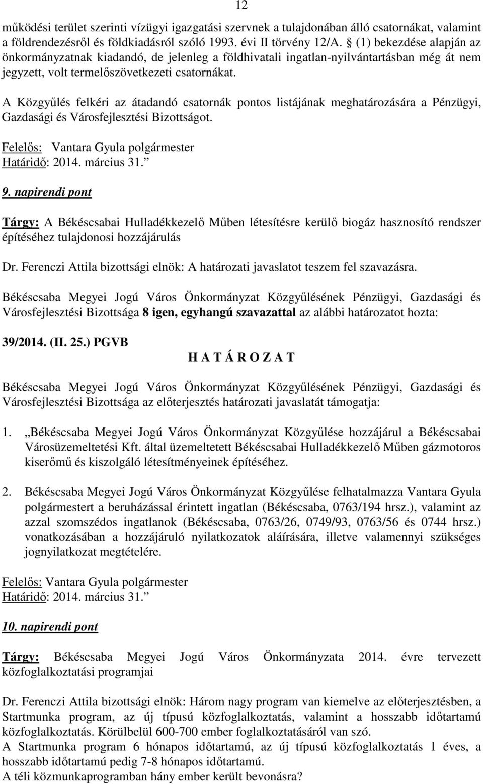 A Közgyűlés felkéri az átadandó csatornák pontos listájának meghatározására a Pénzügyi, Gazdasági és Városfejlesztési Bizottságot. Felelős: Vantara Gyula polgármester Határidő: 2014. március 31. 9.