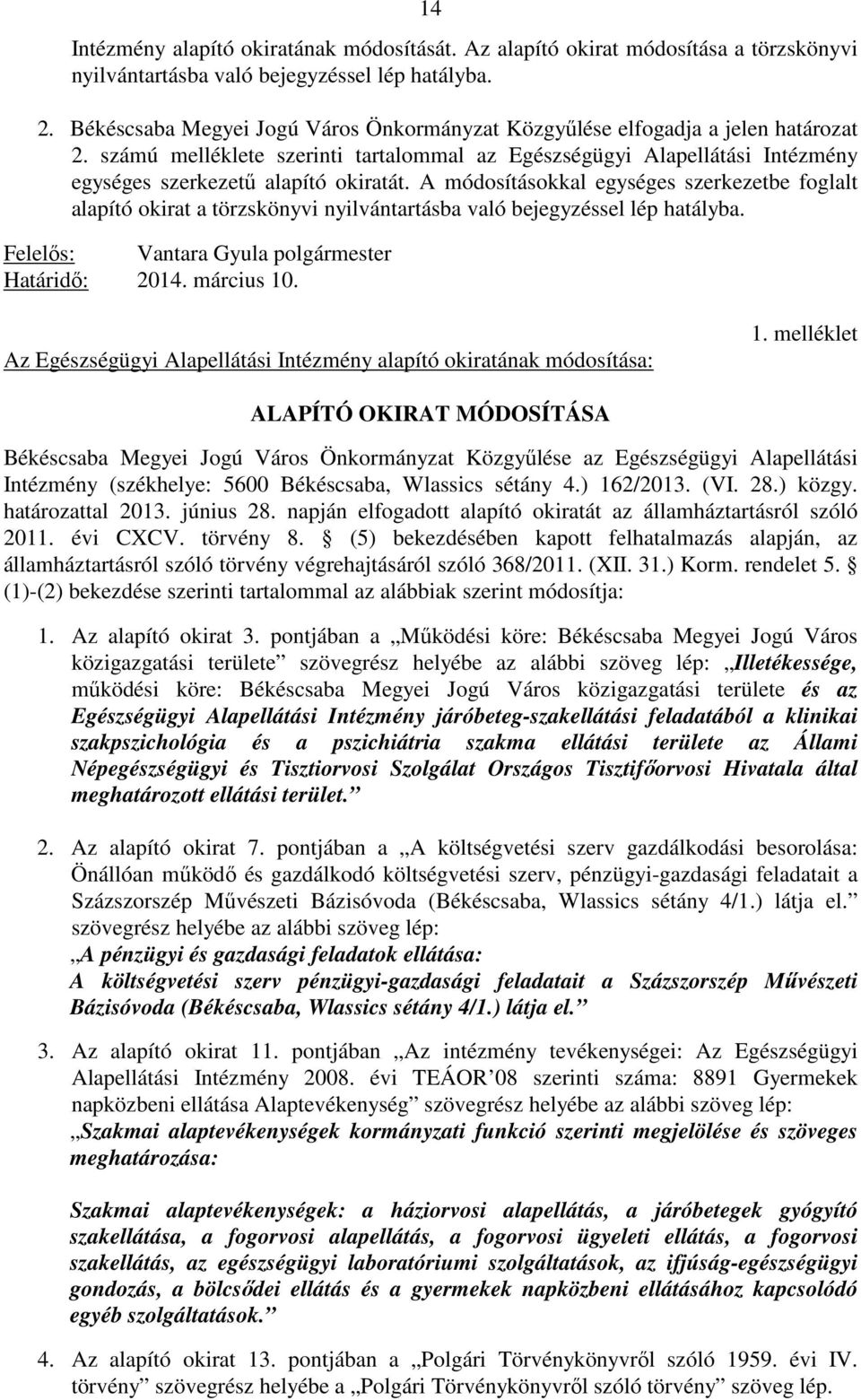 A módosításokkal egységes szerkezetbe foglalt alapító okirat a törzskönyvi nyilvántartásba való bejegyzéssel lép hatályba. Felelős: Vantara Gyula polgármester Határidő: 2014. március 10.