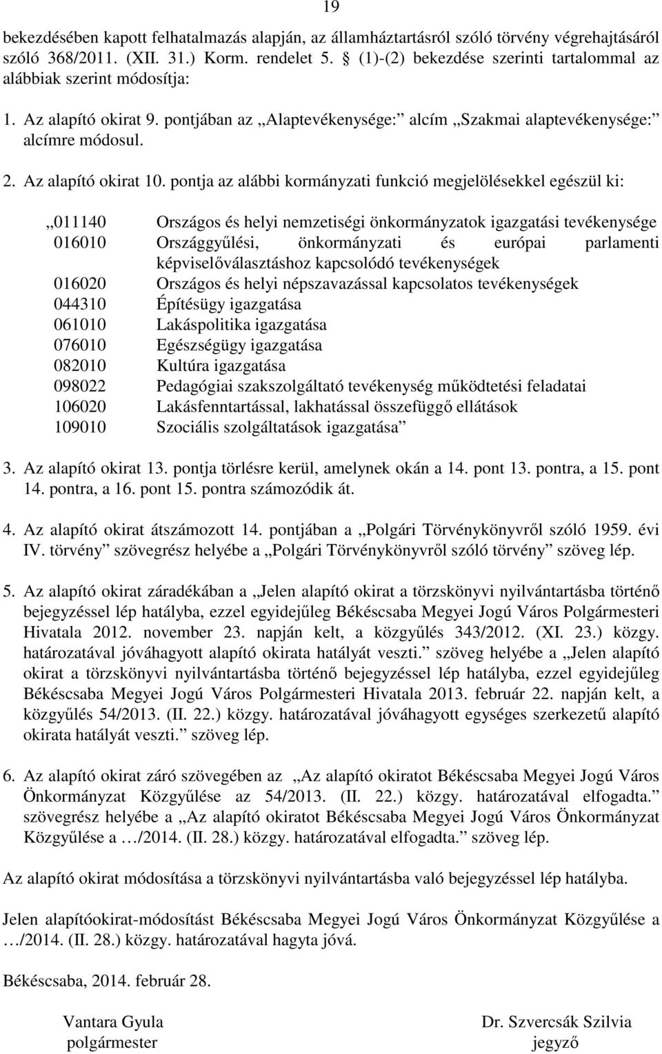 pontja az alábbi kormányzati funkció megjelölésekkel egészül ki: 011140 Országos és helyi nemzetiségi önkormányzatok igazgatási tevékenysége 016010 Országgyűlési, önkormányzati és európai parlamenti