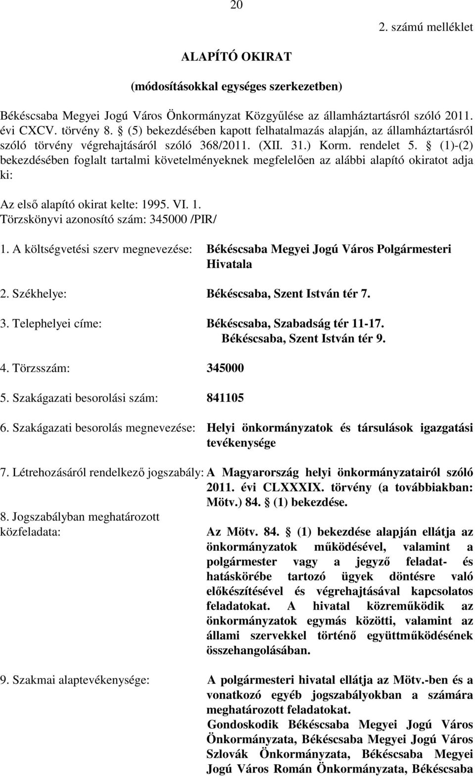 (1)-(2) bekezdésében foglalt tartalmi követelményeknek megfelelően az alábbi alapító okiratot adja ki: Az első alapító okirat kelte: 1995. VI. 1. Törzskönyvi azonosító szám: 345000 /PIR/ 1.