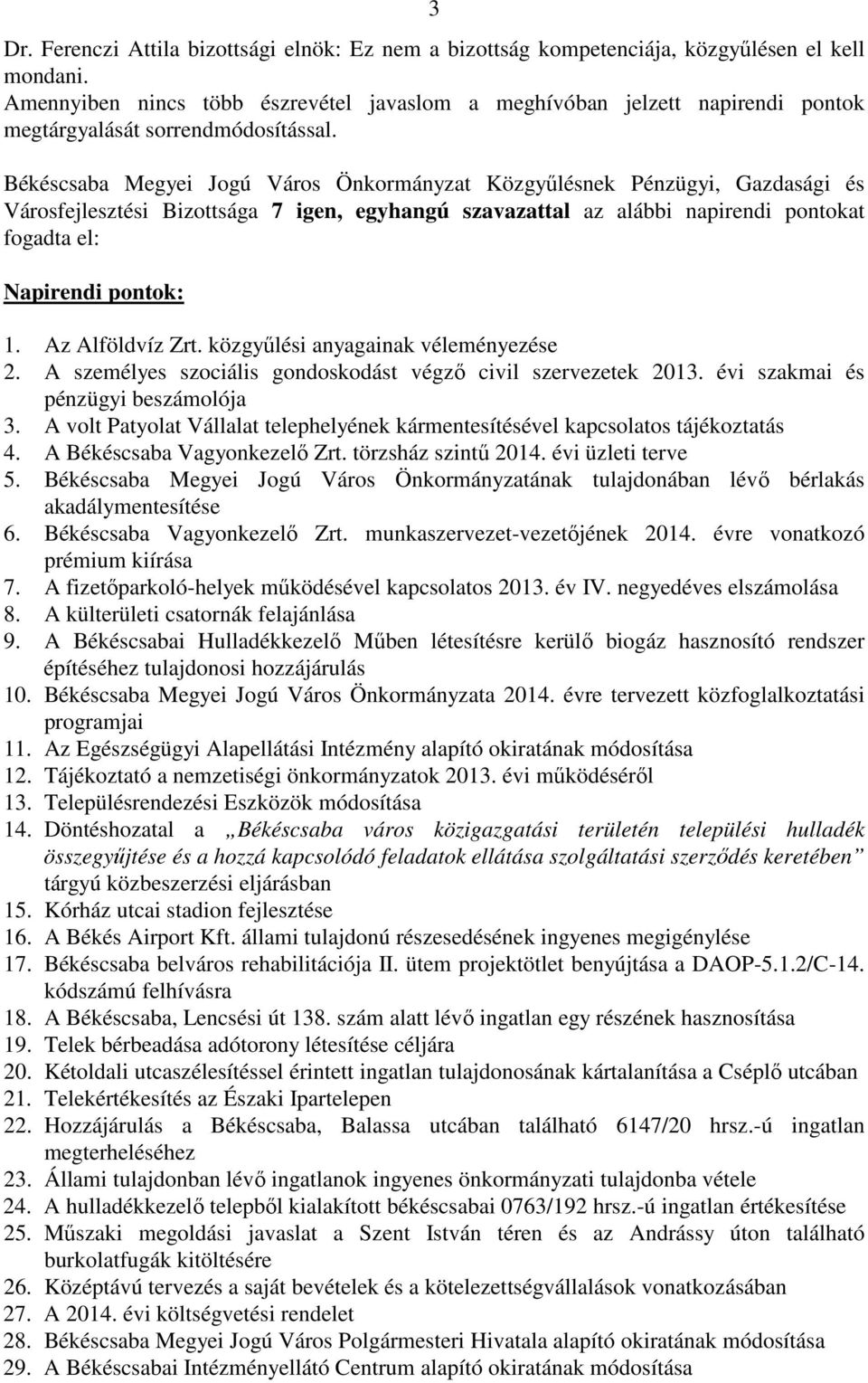 Békéscsaba Megyei Jogú Város Önkormányzat Közgyűlésnek Pénzügyi, Gazdasági és Városfejlesztési Bizottsága 7 igen, egyhangú szavazattal az alábbi napirendi pontokat fogadta el: Napirendi pontok: 1.