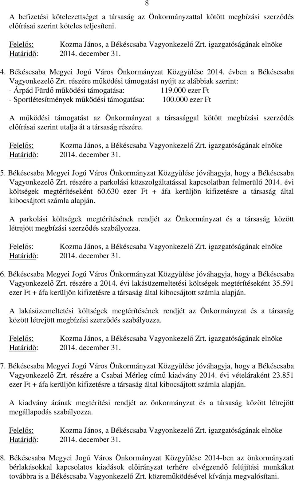 részére működési támogatást nyújt az alábbiak szerint: - Árpád Fürdő működési támogatása: 119.000 ezer Ft - Sportlétesítmények működési támogatása: 100.