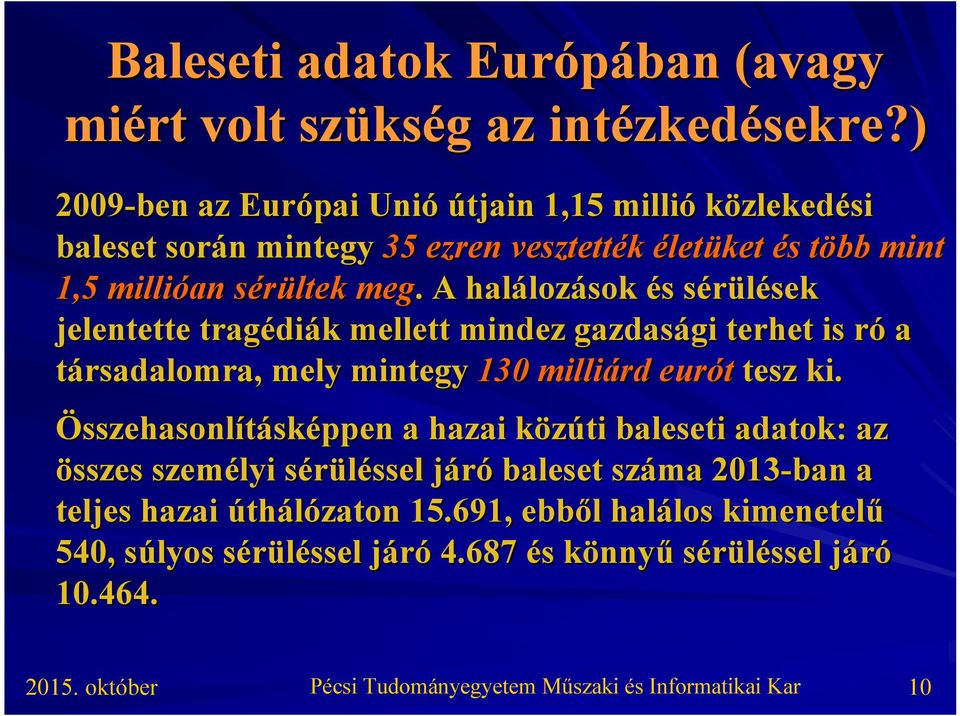 . A haláloz lozások és s sérülések s sek jelentette tragédi diák k mellett mindez gazdasági gi terhet is rór a társadalomra, mely mintegy 130 milliárd eurót tesz ki.