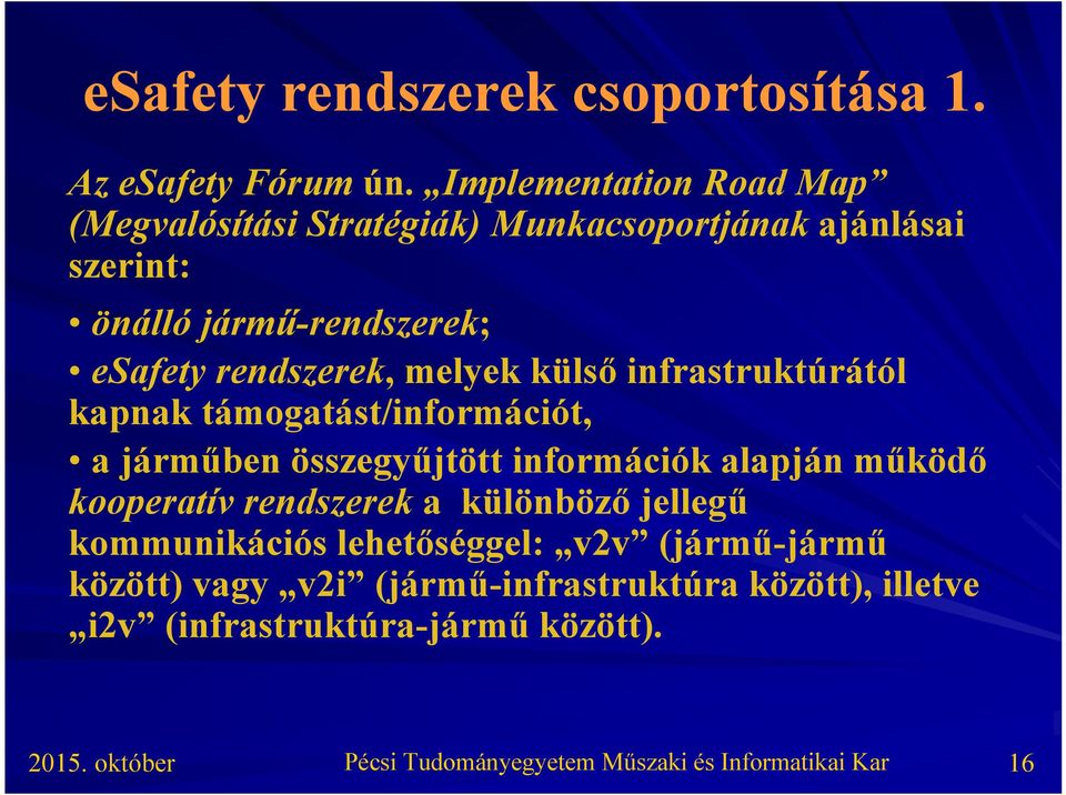 rendszerek, melyek külső infrastruktúrától kapnak támogatást/információt, a járműben összegyűjtött információk alapján