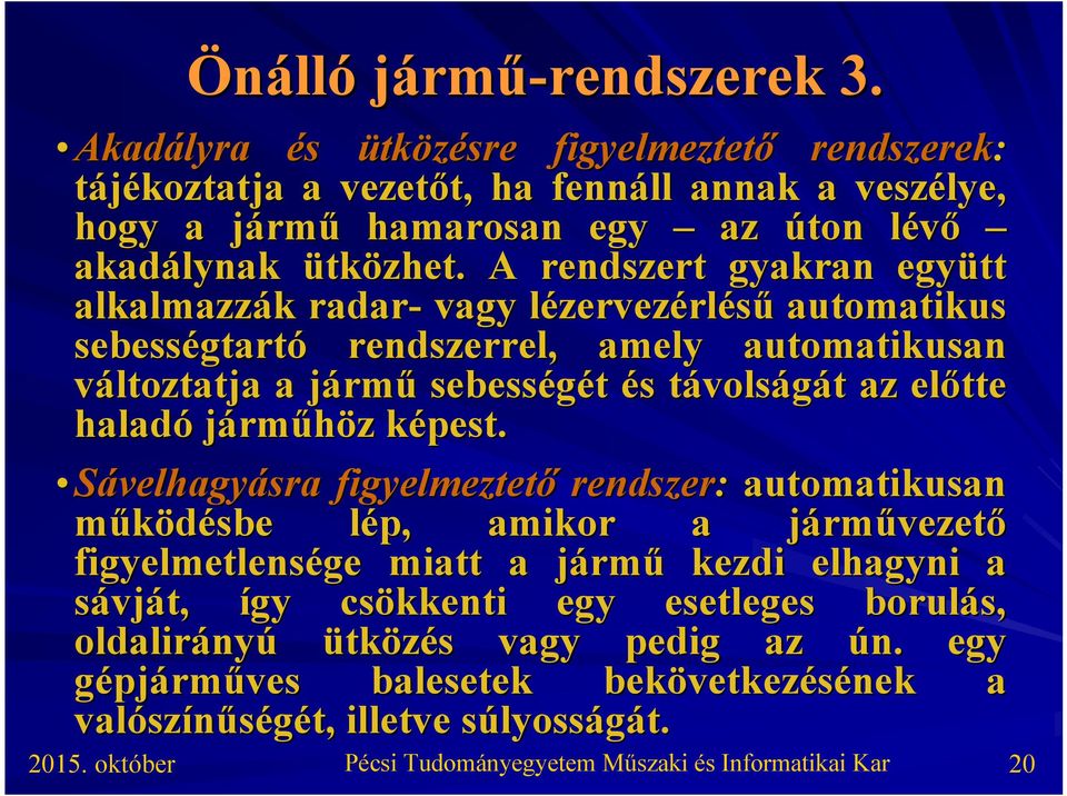 A rendszert gyakran együtt alkalmazzák k radar- vagy lézervezl zervezérlésű automatikus sebességtart gtartó rendszerrel, amely automatikusan változtatja a jármj rmű sebességét és s távolst