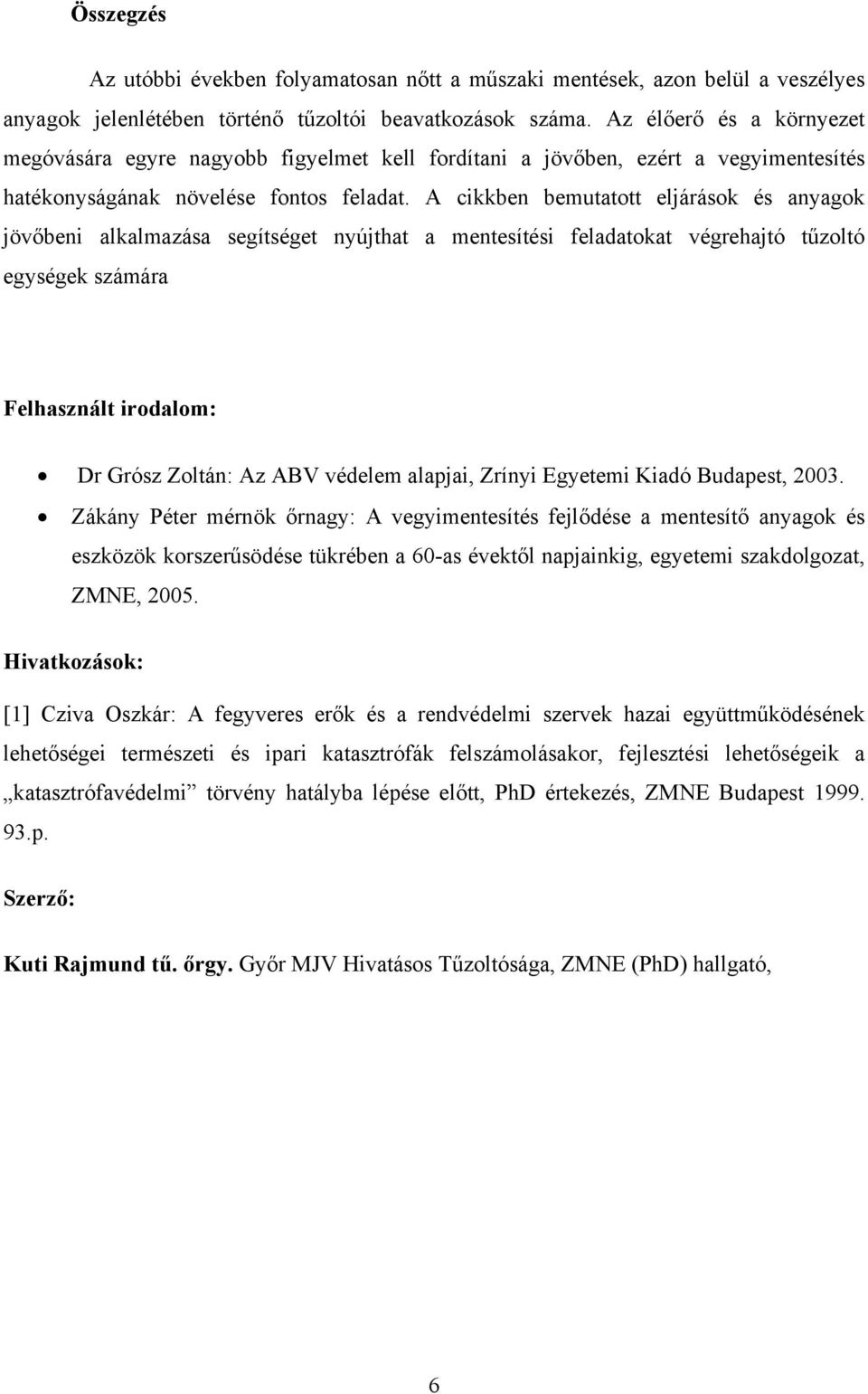 A cikkben bemutatott eljárások és anyagok jövőbeni alkalmazása segítséget nyújthat a mentesítési feladatokat végrehajtó tűzoltó egységek számára Felhasznált irodalom: Dr Grósz Zoltán: Az ABV védelem