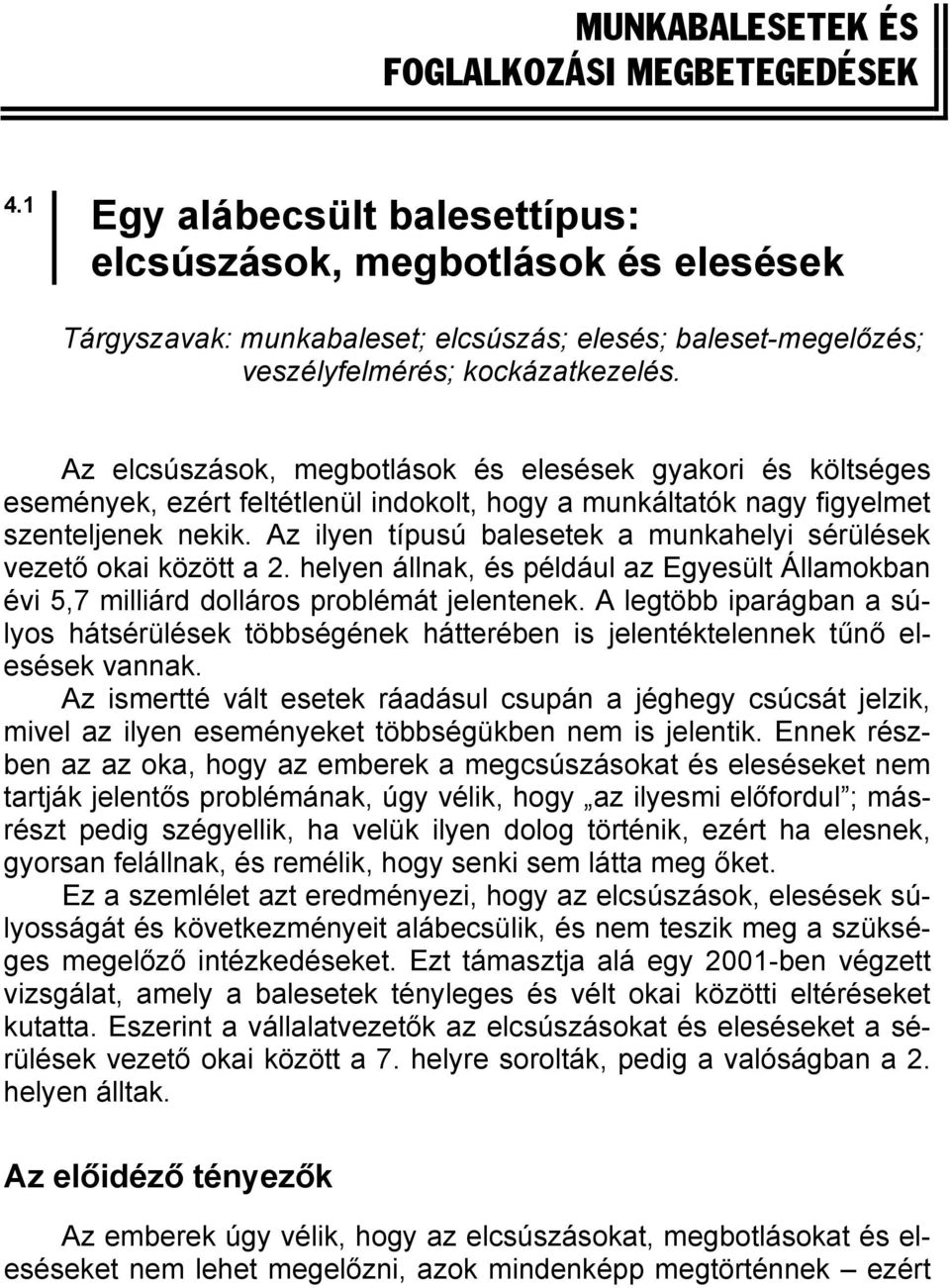 Az elcsúszások, megbotlások és elesések gyakori és költséges események, ezért feltétlenül indokolt, hogy a munkáltatók nagy figyelmet szenteljenek nekik.