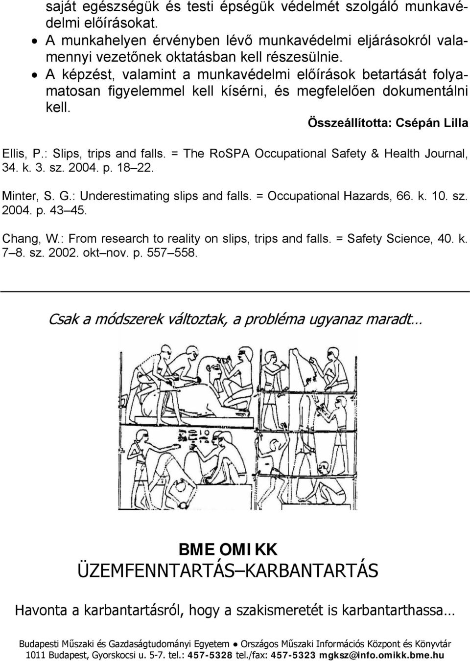 = The RoSPA Occupational Safety & Health Journal, 34. k. 3. sz. 2004. p. 18 22. Minter, S. G.: Underestimating slips and falls. = Occupational Hazards, 66. k. 10. sz. 2004. p. 43 45. Chang, W.