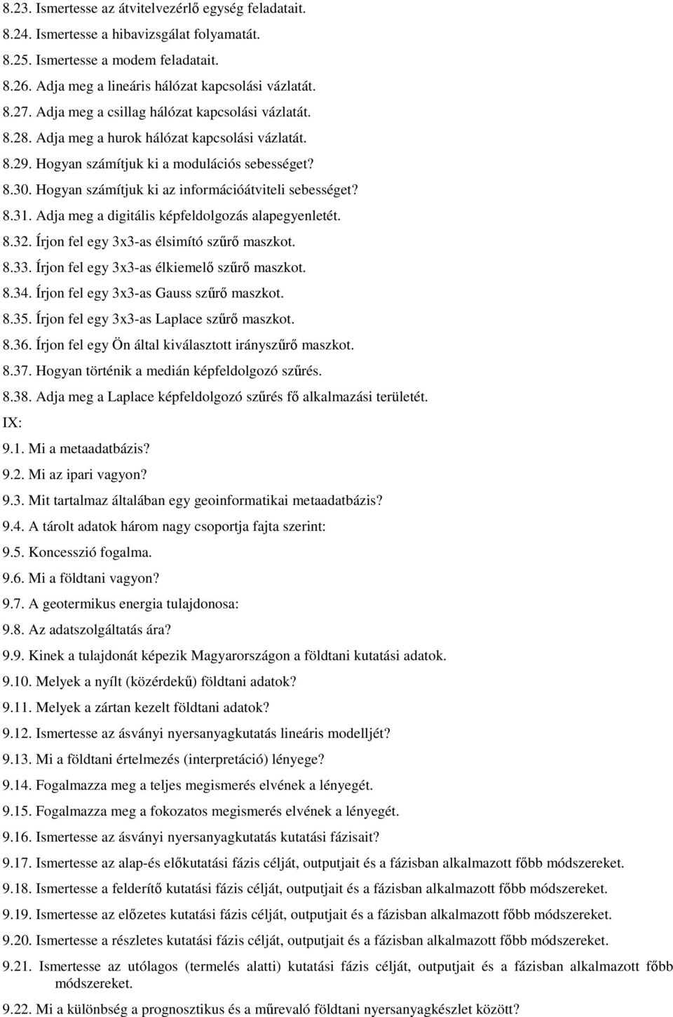 Hogyan számítjuk ki az információátviteli sebességet? 8.31. Adja meg a digitális képfeldolgozás alapegyenletét. 8.32. Írjon fel egy 3x3-as élsimító szűrő maszkot. 8.33.