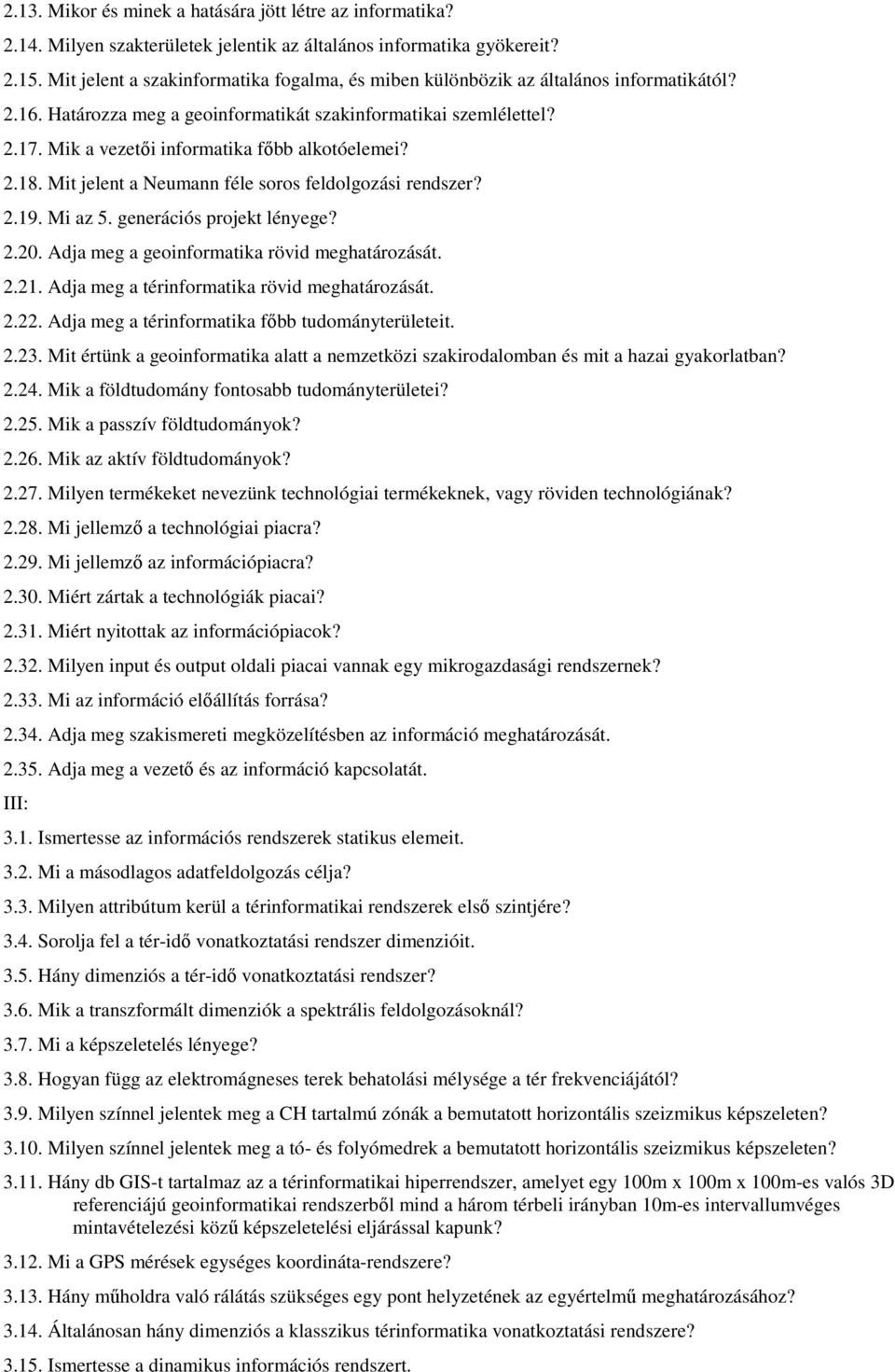 Mik a vezetői informatika főbb alkotóelemei? 2.18. Mit jelent a Neumann féle soros feldolgozási rendszer? 2.19. Mi az 5. generációs projekt lényege? 2.20.