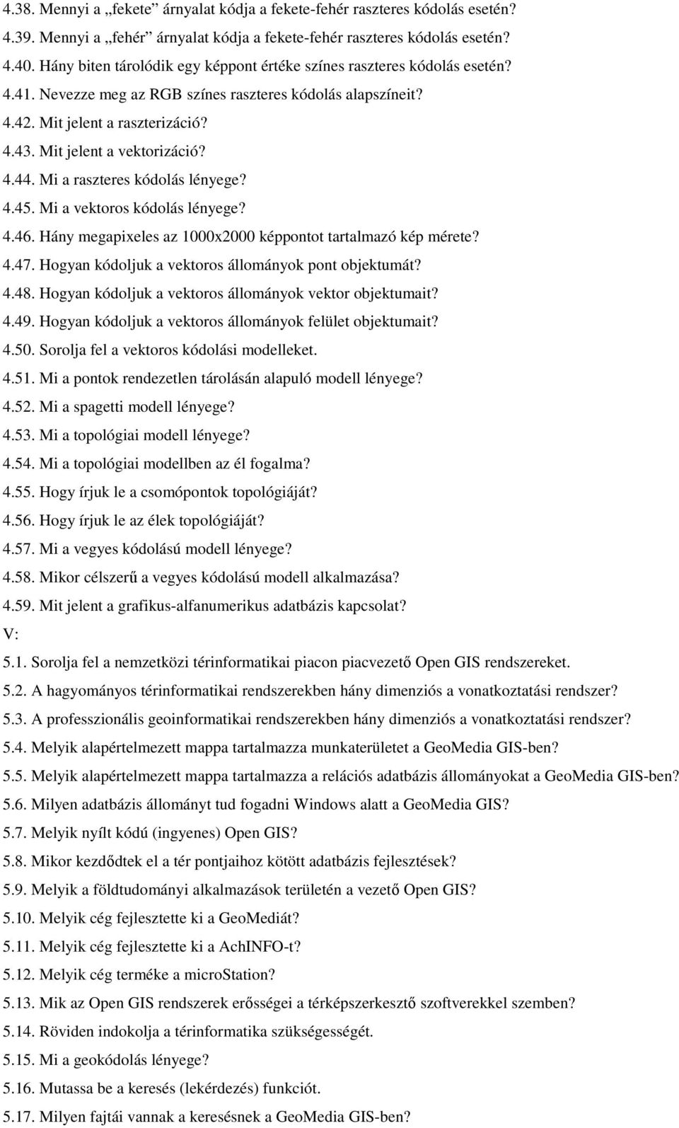 Mit jelent a vektorizáció? 4.44. Mi a raszteres kódolás lényege? 4.45. Mi a vektoros kódolás lényege? 4.46. Hány megapixeles az 1000x2000 képpontot tartalmazó kép mérete? 4.47.