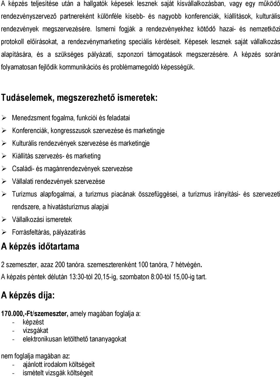 Képesek lesznek saját vállalkozás alapítására, és a szükséges pályázati, szponzori támogatások megszerzésére. A képzés során folyamatosan fejlődik kommunikációs és problémamegoldó képességük.