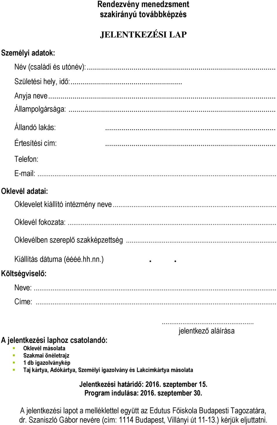 .. A jelentkezési laphoz csatolandó: Oklevél másolata Szakmai önéletrajz 1 db igazolványkép Taj kártya, Adókártya, Személyi igazolvány és Lakcímkártya másolata Jelentkezési határidő: 2016.