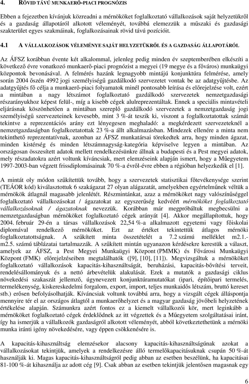 1 A VÁLLALKOZÁSOK VÉLEMÉNYE SAJÁT HELYZETÜKRL ÉS A GAZDASÁG ÁLLAPOTÁRÓL Az ÁFSZ korábban évente két alkalommal, jelenleg pedig minden év szeptemberében elkészíti a következ évre vonatkozó