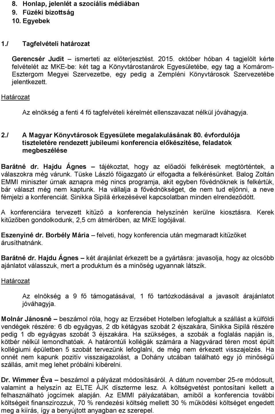 jelentkezett. Az elnökség a fenti 4 fő tagfelvételi kérelmét ellenszavazat nélkül jóváhagyja. 2./ A Magyar Könyvtárosok Egyesülete megalakulásának 80.