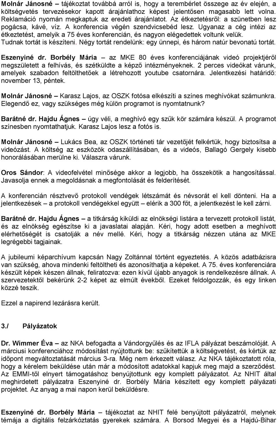 Ugyanaz a cég intézi az étkeztetést, amelyik a 75 éves konferencián, és nagyon elégedettek voltunk velük. Tudnak tortát is készíteni. Négy tortát rendelünk: egy ünnepi, és három natúr bevonatú tortát.