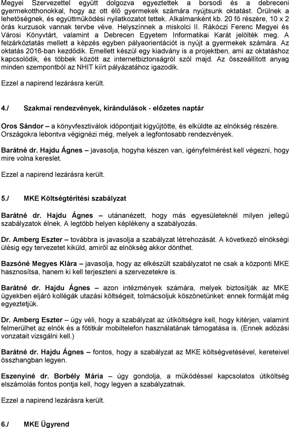 Rákóczi Ferenc Megyei és Városi Könyvtárt, valamint a Debrecen Egyetem Informatikai Karát jelölték meg. A felzárkóztatás mellett a képzés egyben pályaorientációt is nyújt a gyermekek számára.