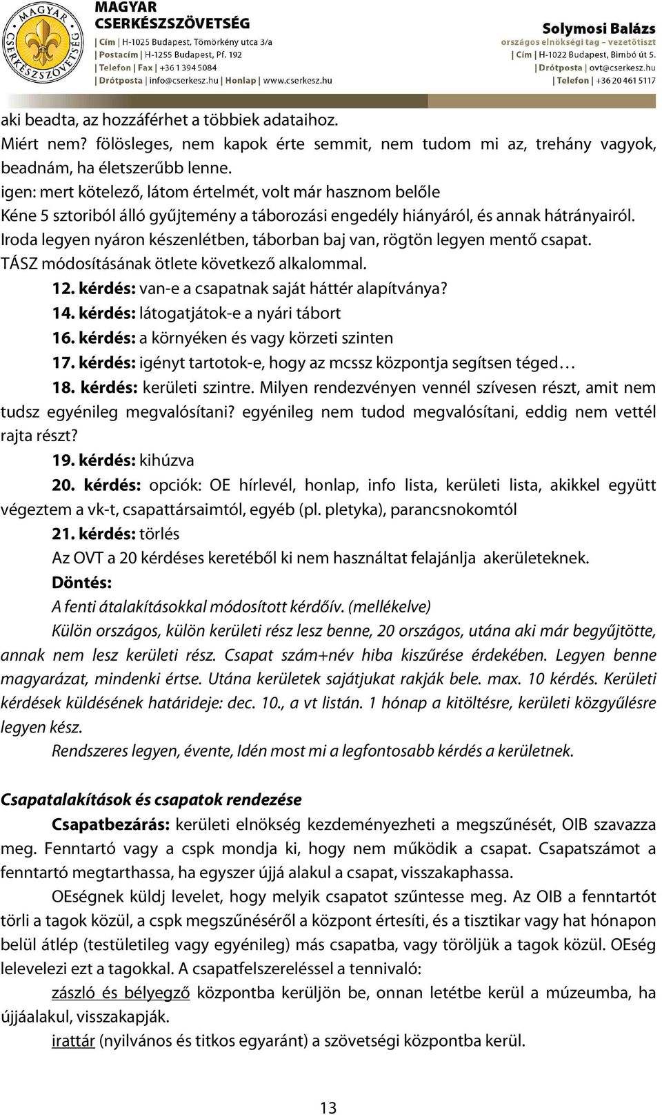 Iroda legyen nyáron készenlétben, táborban baj van, rögtön legyen mentő csapat. TÁSZ módosításának ötlete következő alkalommal. 12. kérdés: van-e a csapatnak saját háttér alapítványa? 14.