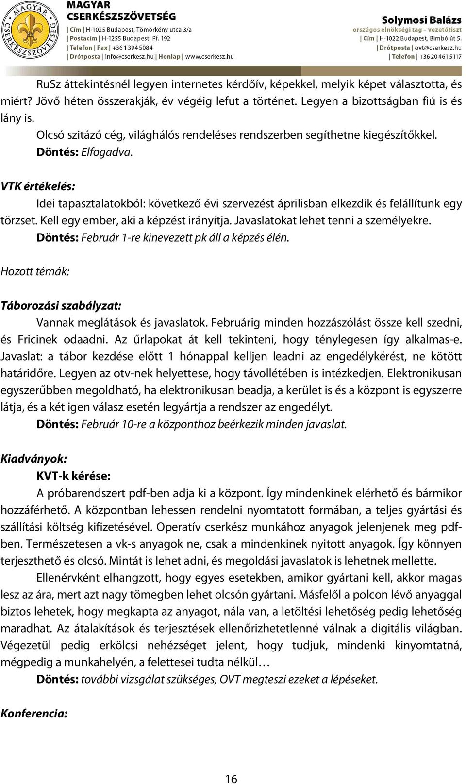 VTK értékelés: Idei tapasztalatokból: következő évi szervezést áprilisban elkezdik és felállítunk egy törzset. Kell egy ember, aki a képzést irányítja. Javaslatokat lehet tenni a személyekre.