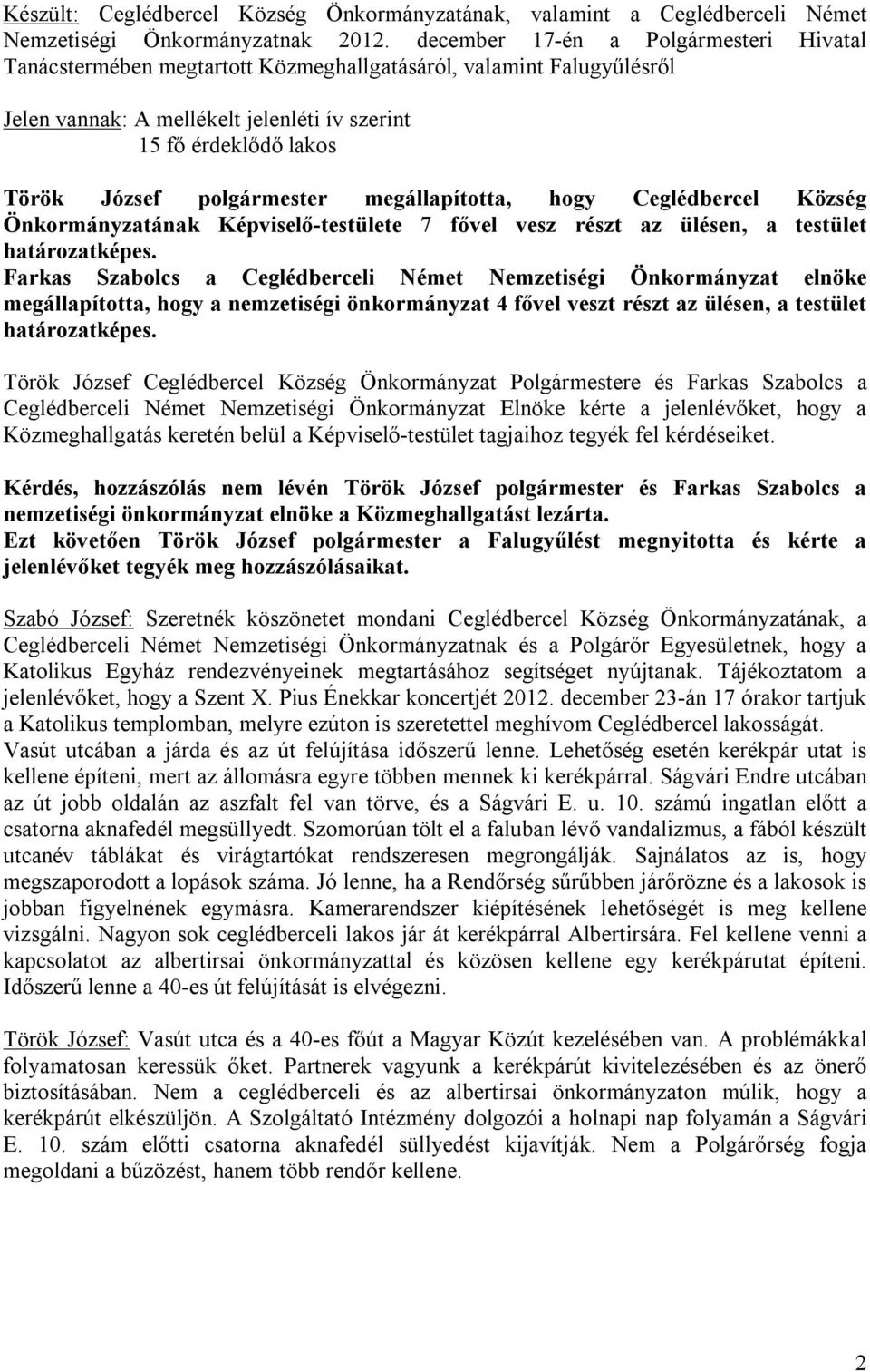 polgármester megállapította, hogy Ceglédbercel Község Önkormányzatának Képviselő-testülete 7 fővel vesz részt az ülésen, a testület határozatképes.