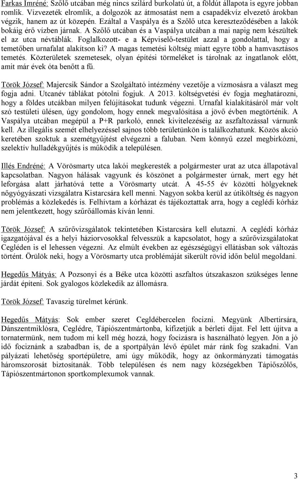 A Szőlő utcában és a Vaspálya utcában a mai napig nem készültek el az utca névtáblák. Foglalkozott- e a Képviselő-testület azzal a gondolattal, hogy a temetőben urnafalat alakítson ki?