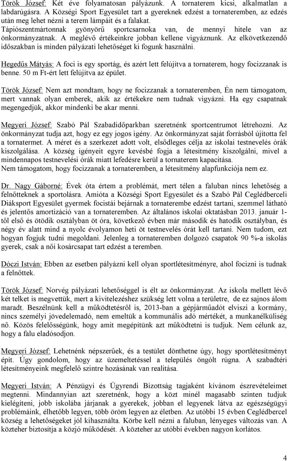 Tápiószentmártonnak gyönyörű sportcsarnoka van, de mennyi hitele van az önkormányzatnak. A meglévő értékeinkre jobban kellene vigyáznunk.