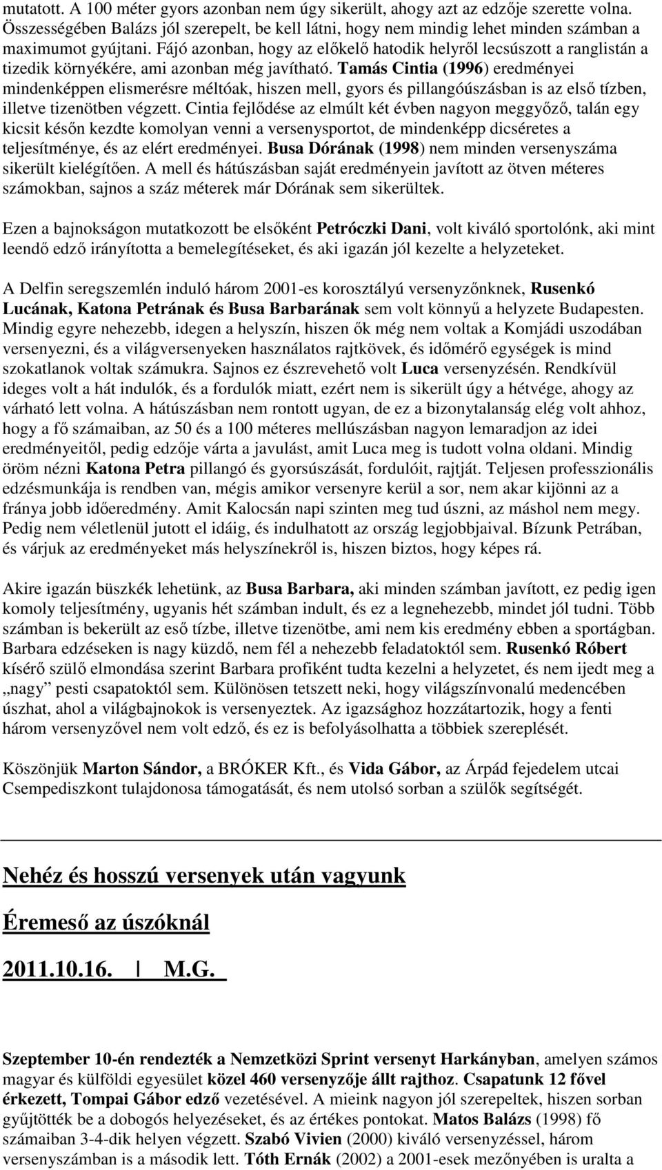 Tamás Cintia (1996) eredményei mindenképpen elismerésre méltóak, hiszen mell, gyors és pillangóúszásban is az első tízben, illetve tizenötben végzett.