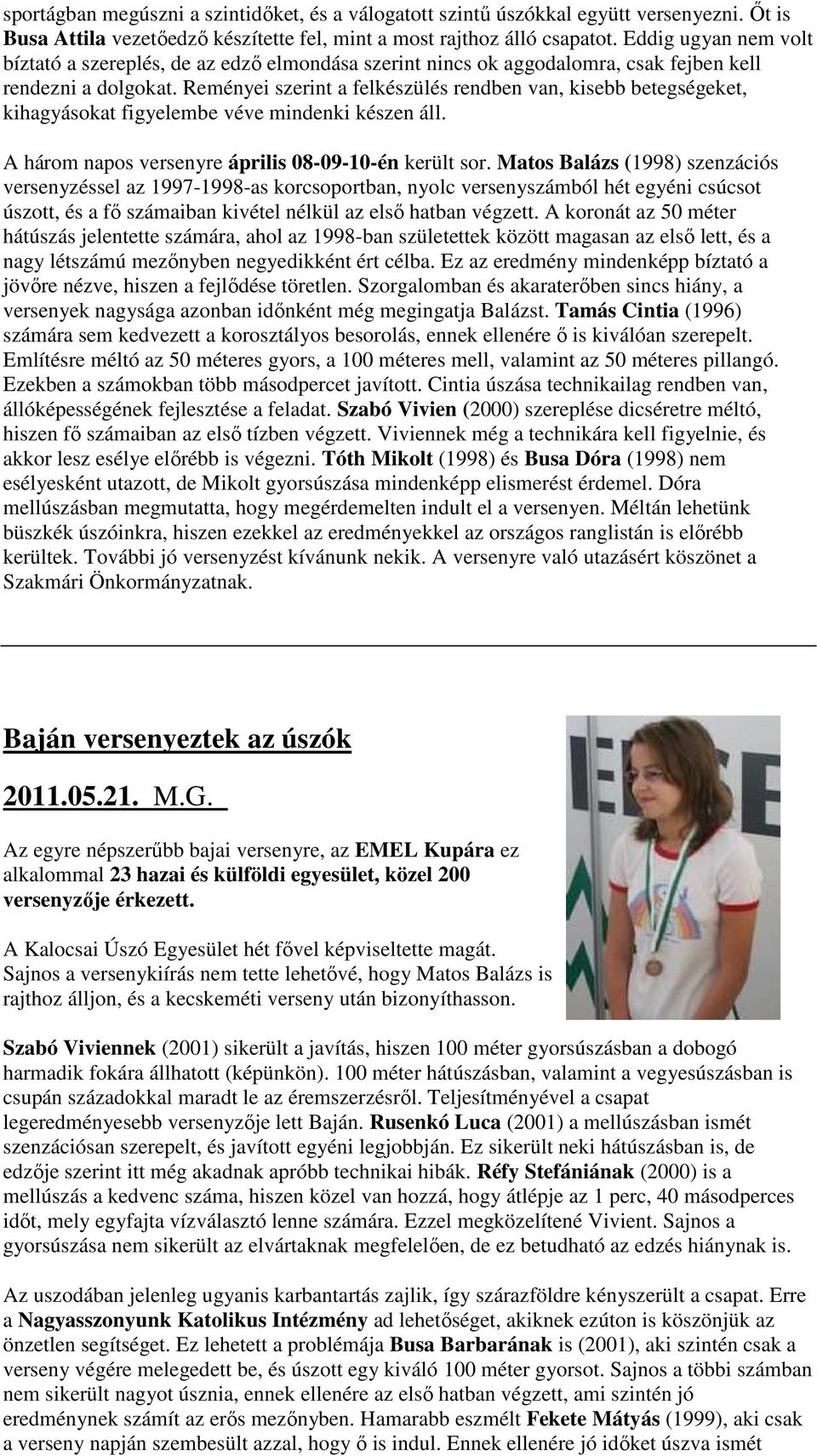 Reményei szerint a felkészülés rendben van, kisebb betegségeket, kihagyásokat figyelembe véve mindenki készen áll. A három napos versenyre április 08-09-10-én került sor.