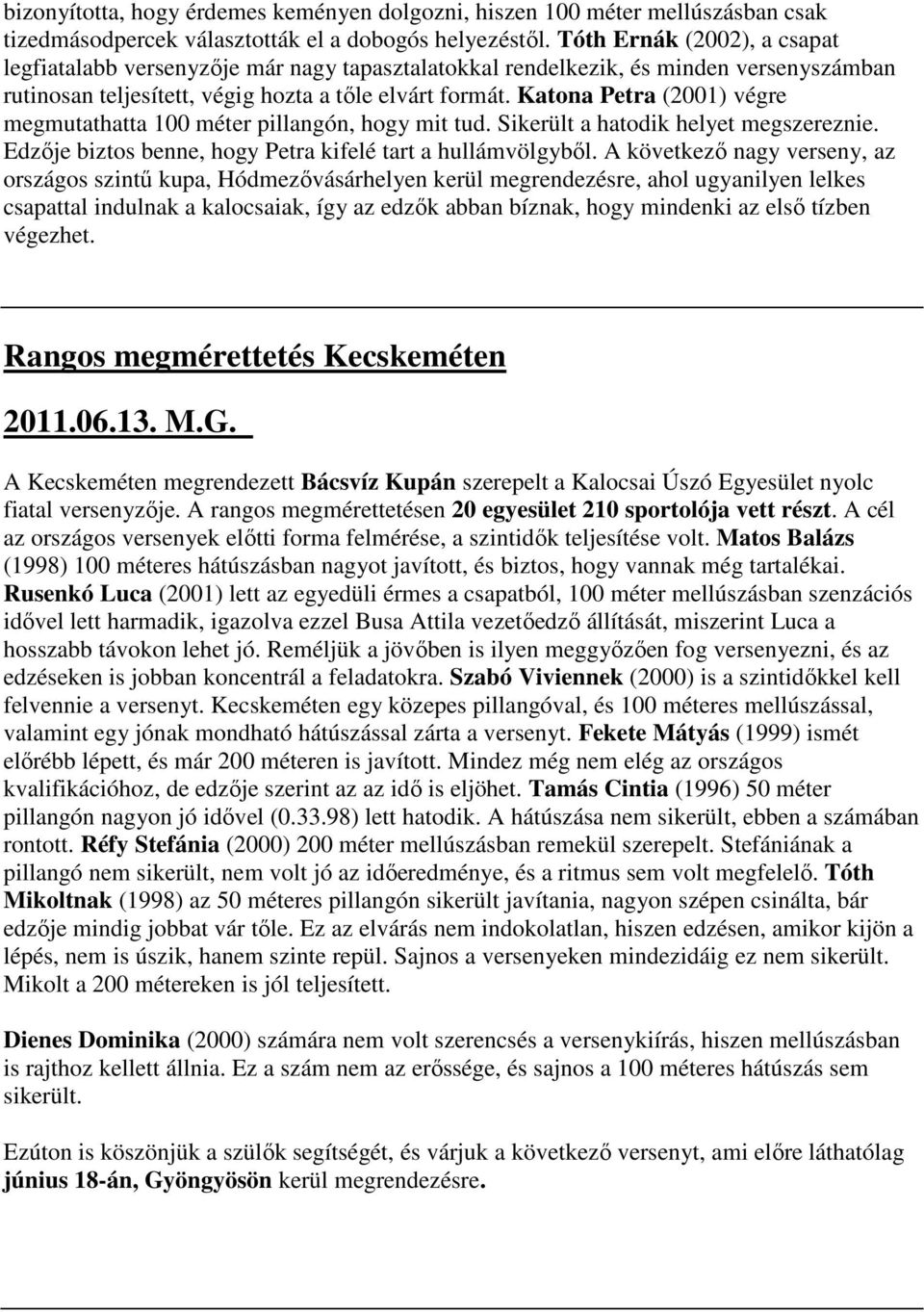 Katona Petra (2001) végre megmutathatta 100 méter pillangón, hogy mit tud. Sikerült a hatodik helyet megszereznie. Edzője biztos benne, hogy Petra kifelé tart a hullámvölgyből.