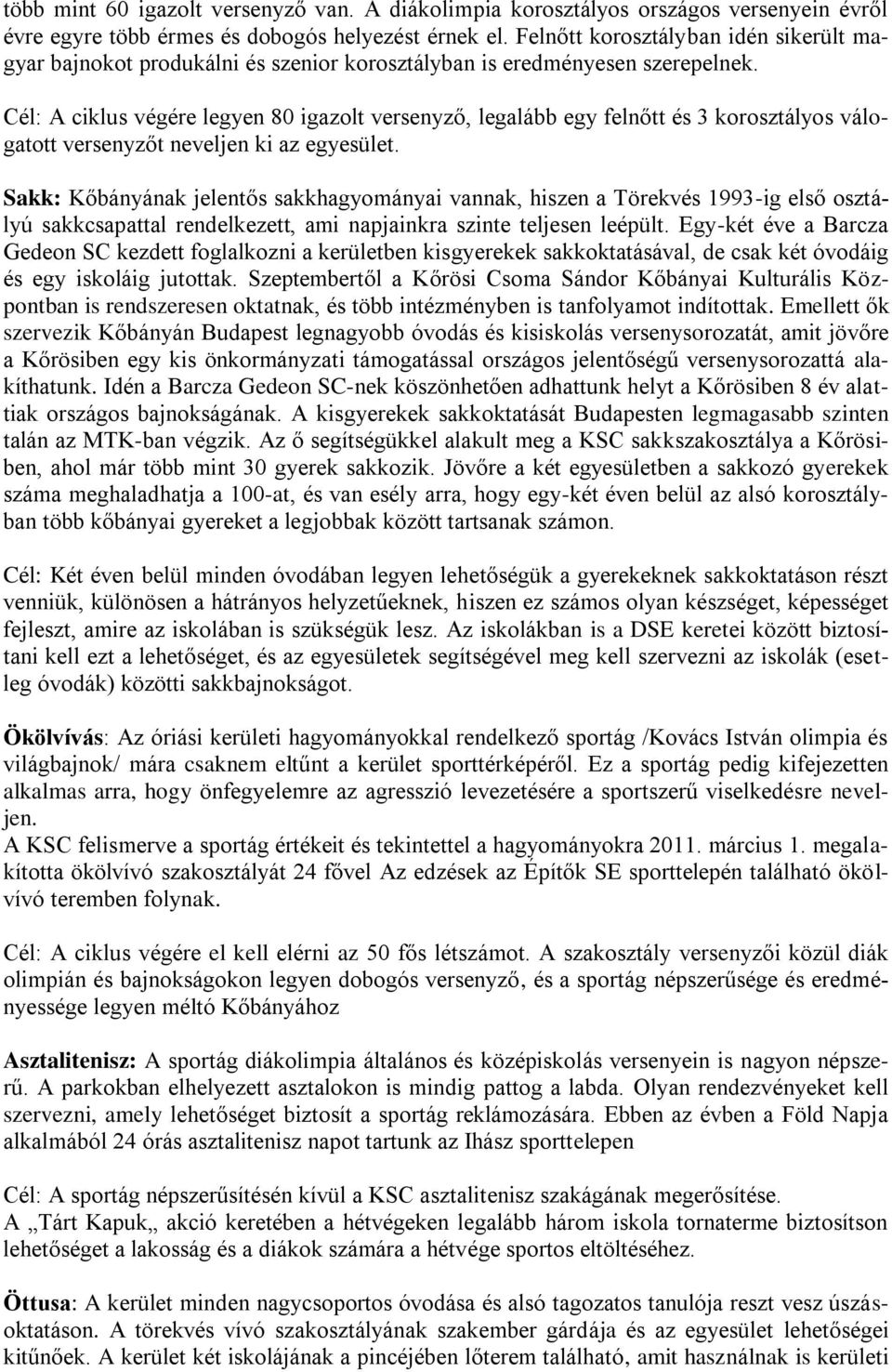 Cél: A ciklus végére legyen 80 igazolt versenyző, legalább egy felnőtt és 3 korosztályos válogatott versenyzőt neveljen ki az egyesület.