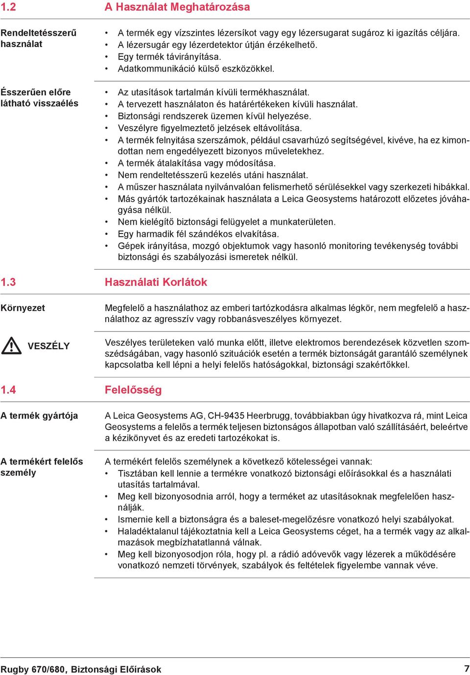 A tervezett használaton és határértékeken kívüli használat. Biztonsági rendszerek üzemen kívül helyezése. Veszélyre figyelmeztet jelzések eltávolítása.